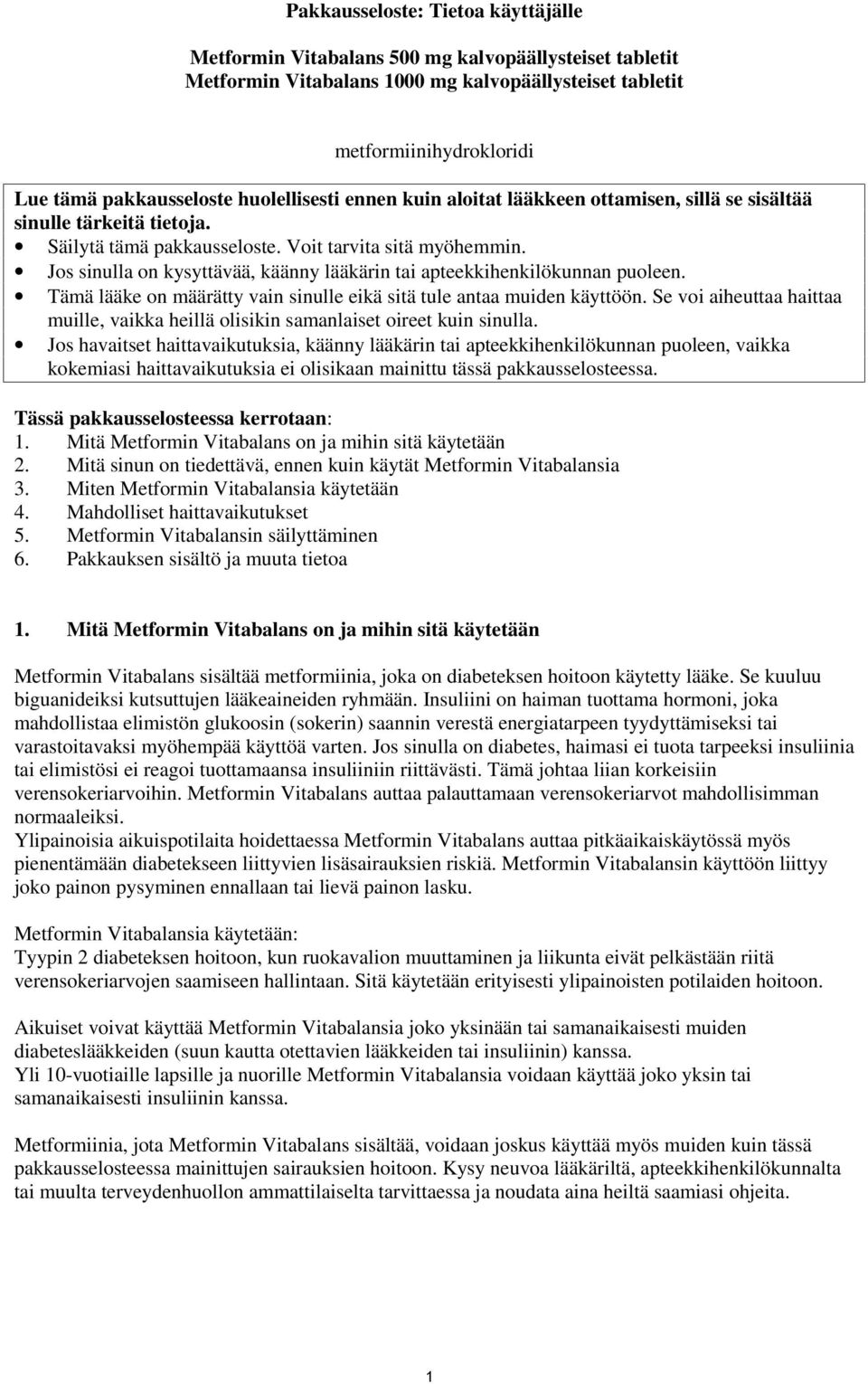 Jos sinulla on kysyttävää, käänny lääkärin tai apteekkihenkilökunnan puoleen. Tämä lääke on määrätty vain sinulle eikä sitä tule antaa muiden käyttöön.