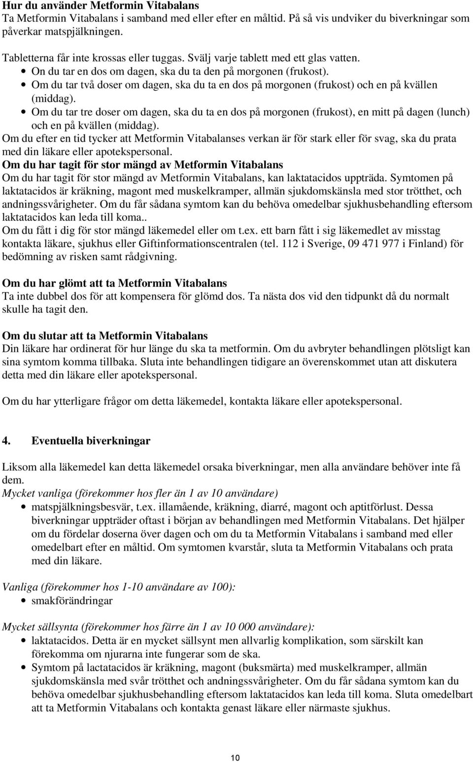 Om du tar två doser om dagen, ska du ta en dos på morgonen (frukost) och en på kvällen (middag).