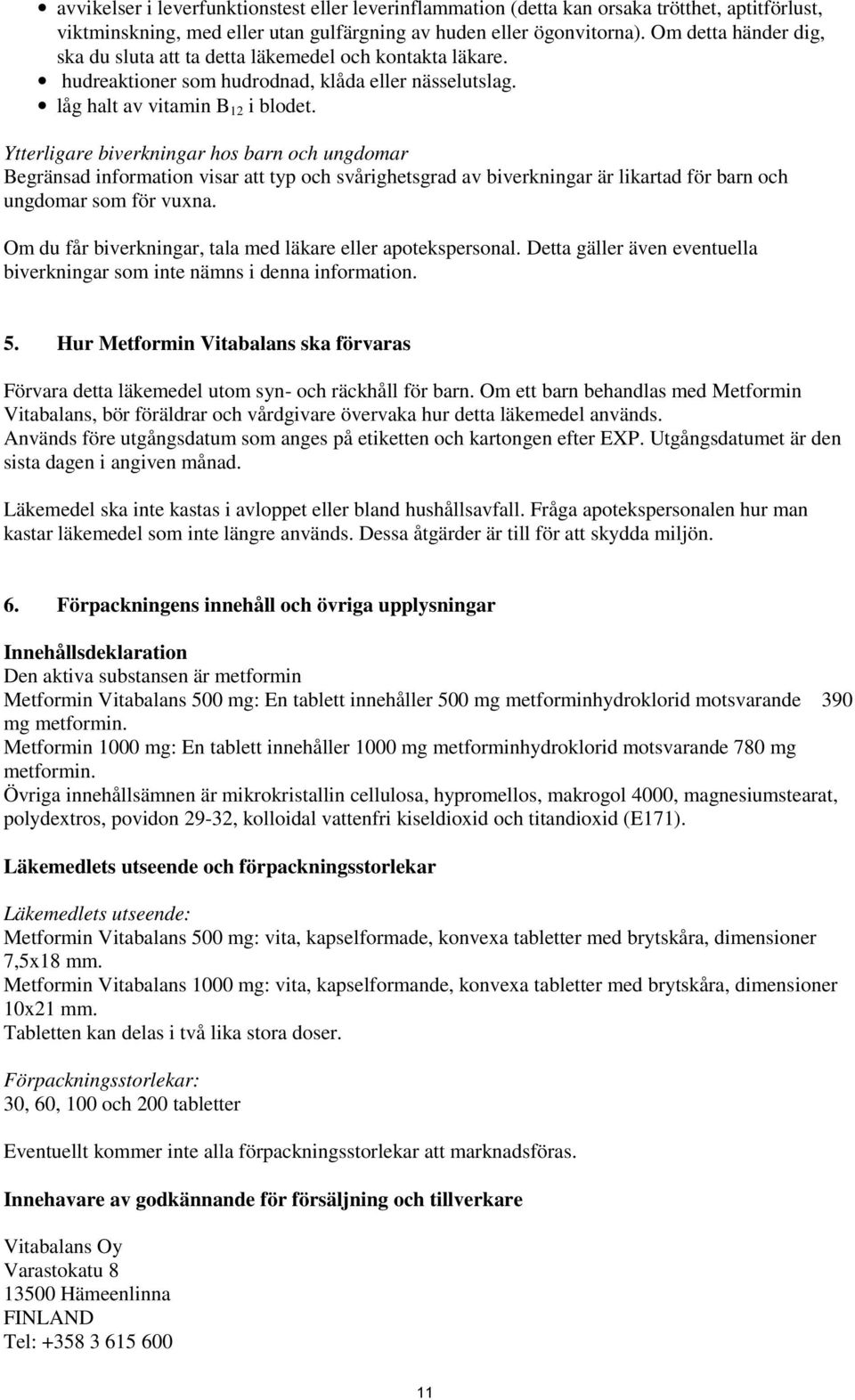 Ytterligare biverkningar hos barn och ungdomar Begränsad information visar att typ och svårighetsgrad av biverkningar är likartad för barn och ungdomar som för vuxna.