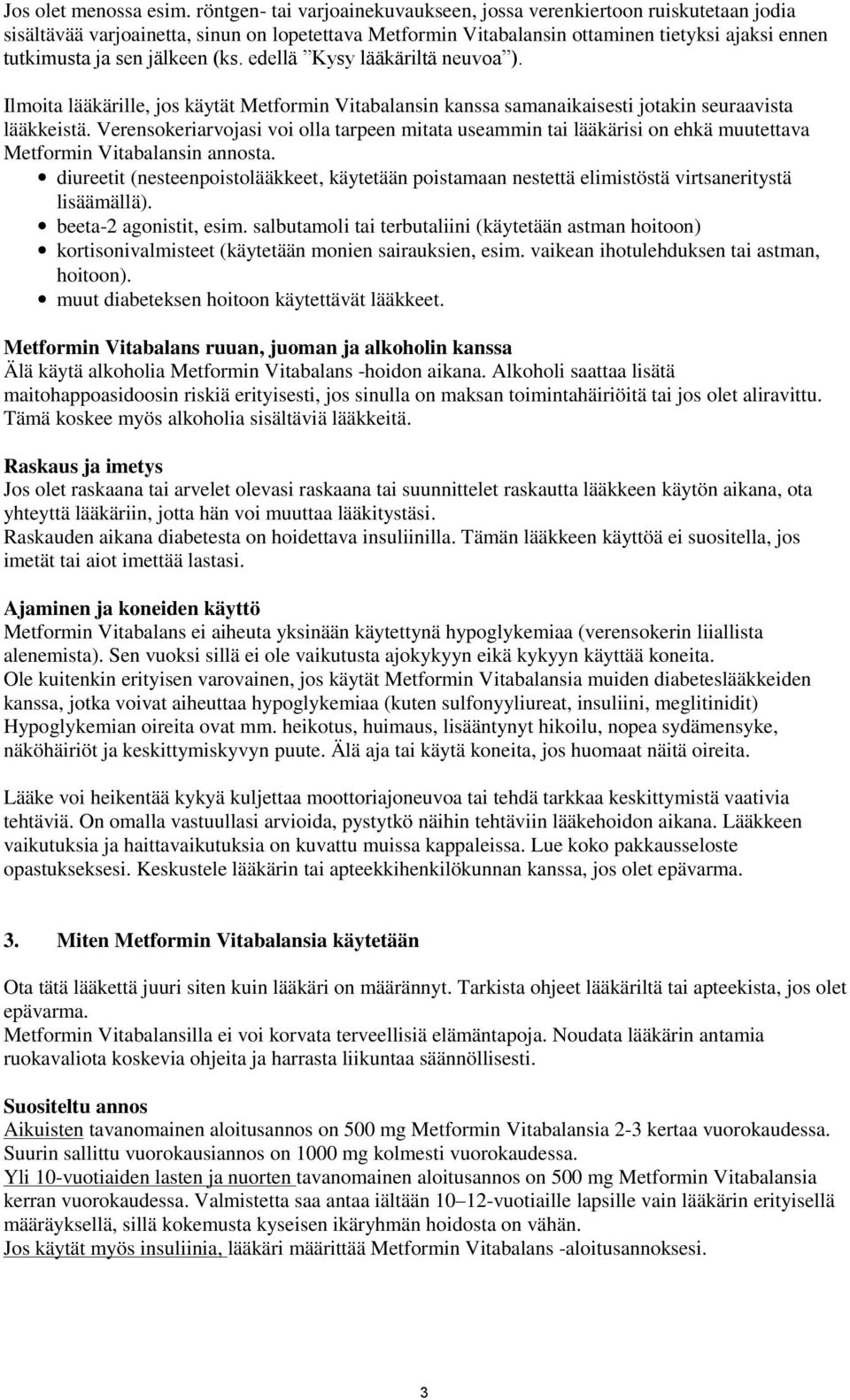 (ks. edellä Kysy lääkäriltä neuvoa ). Ilmoita lääkärille, jos käytät Metformin Vitabalansin kanssa samanaikaisesti jotakin seuraavista lääkkeistä.