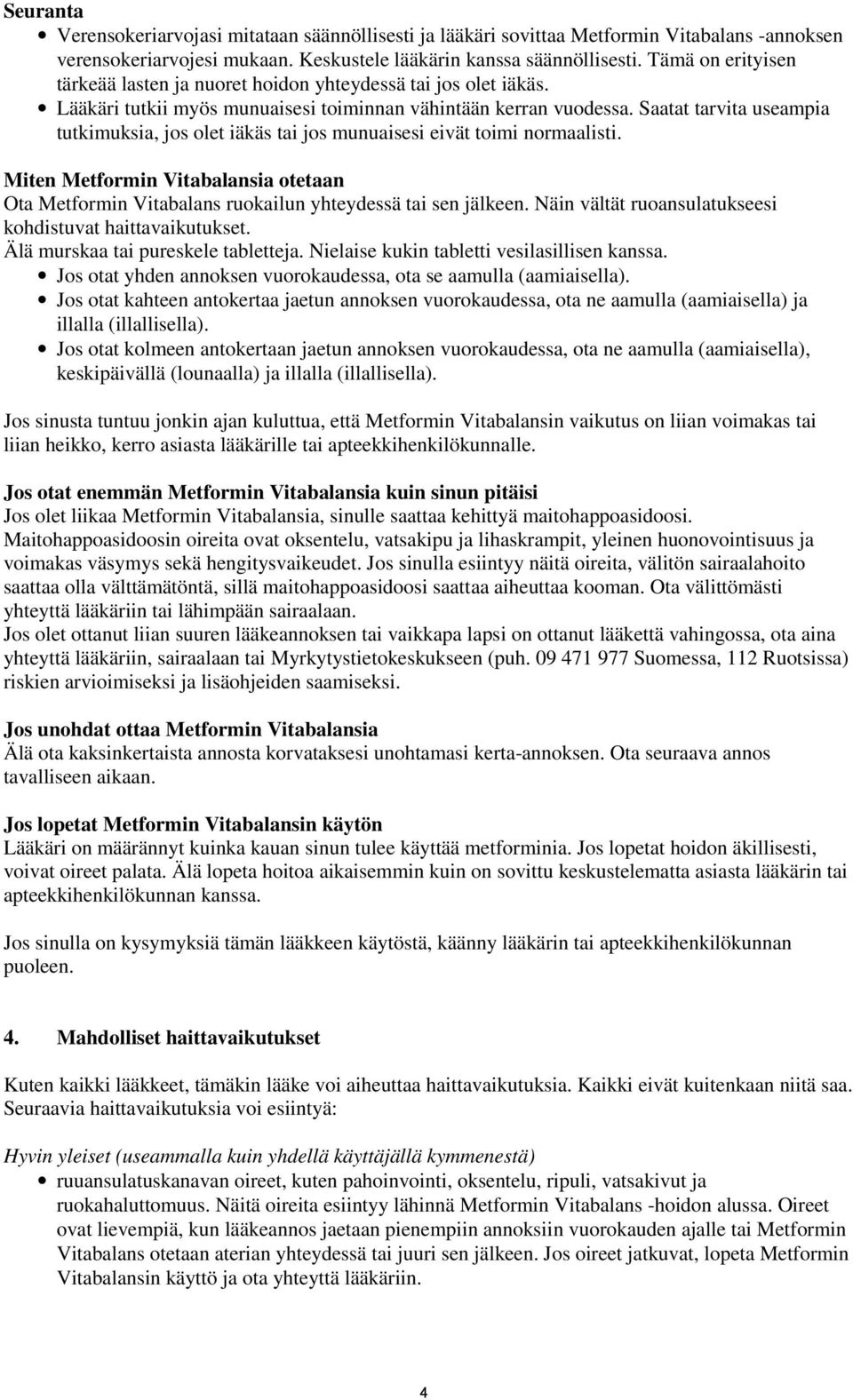 Saatat tarvita useampia tutkimuksia, jos olet iäkäs tai jos munuaisesi eivät toimi normaalisti. Miten Metformin Vitabalansia otetaan Ota Metformin Vitabalans ruokailun yhteydessä tai sen jälkeen.