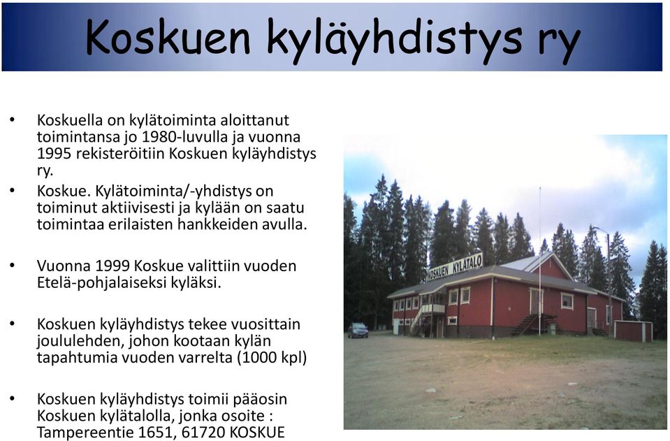 Vuonna 1999 Koskue valittiin vuoden Etelä-pohjalaiseksi kyläksi.