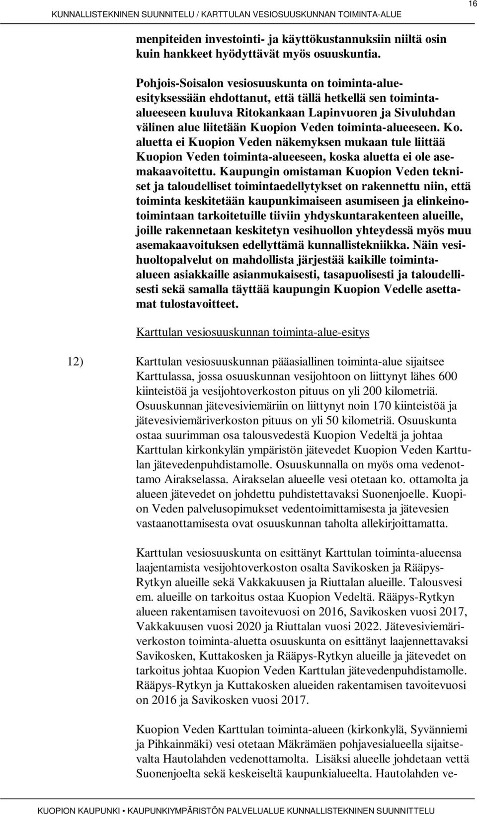 toiminta-alueeseen. Ko. aluetta ei Kuopion Veden näkemyksen mukaan tule liittää Kuopion Veden toiminta-alueeseen, koska aluetta ei ole asemakaavoitettu.