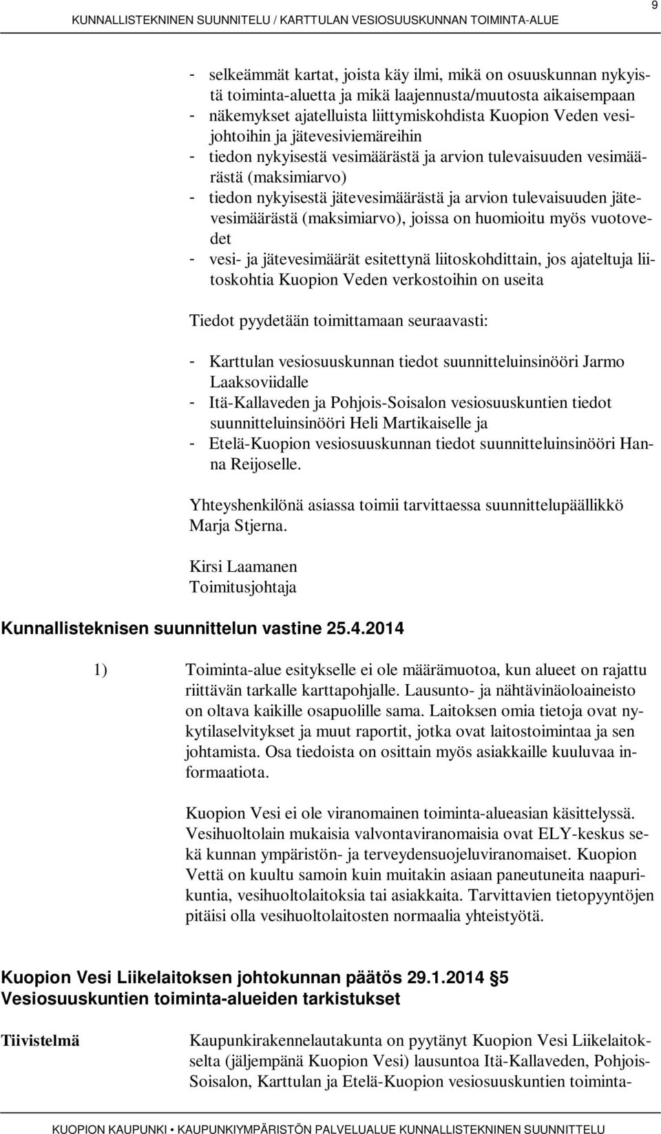 joissa on huomioitu myös vuotovedet - vesi- ja jätevesimäärät esitettynä liitoskohdittain, jos ajateltuja liitoskohtia Kuopion Veden verkostoihin on useita Tiedot pyydetään toimittamaan seuraavasti: