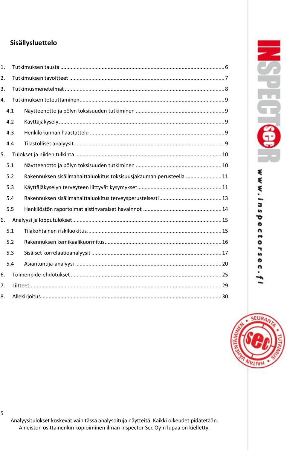 .. 11 5.3 Käyttäjäkyselyn terveyteen liittyvät kysymykset... 11 5.4 Rakennuksen sisäilmahaittaluokitus terveysperusteisesti... 13 5.5 Henkilöstön raportoimat aistinvaraiset havainnot... 14 6.