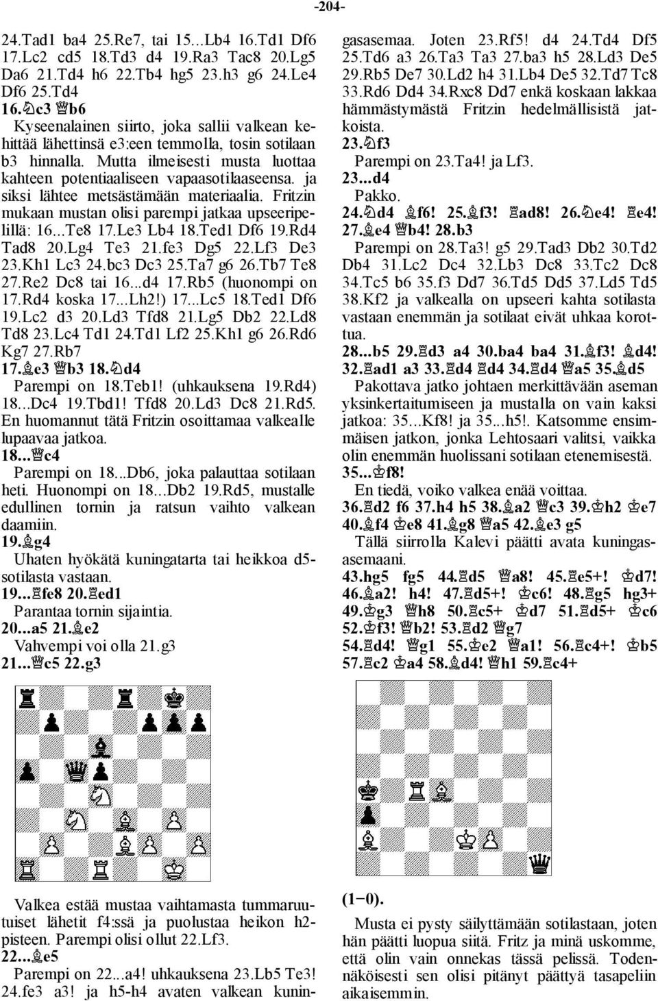 ja siksi lähtee metsästämään materiaalia. Fritzin mukaan mustan olisi parempi jatkaa upseeripelillä: 16...Te8 17.Le3 Lb4 18.Ted1 Df6 19.Rd4 Tad8 20.Lg4 Te3 21.fe3 Dg5 22.Lf3 De3 23.Kh1 Lc3 24.