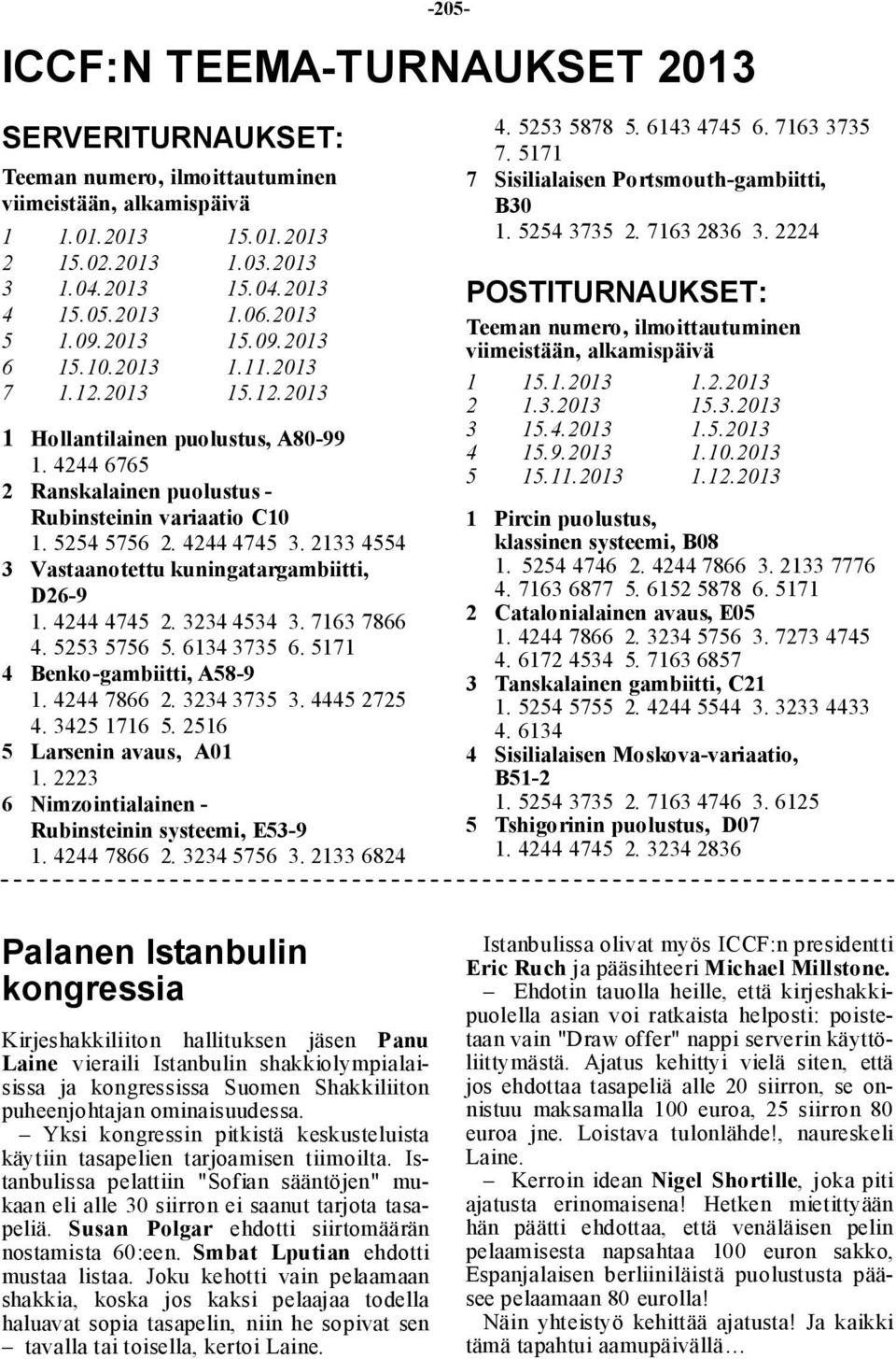 4244 4745 3. 2133 4554 3 Vastaanotettu kuningatargambiitti, D26-9 1. 4244 4745 2. 3234 4534 3. 7163 7866 4. 5253 5756 5. 6134 3735 6. 5171 4 Benko-gambiitti, A58-9 1. 4244 7866 2. 3234 3735 3.