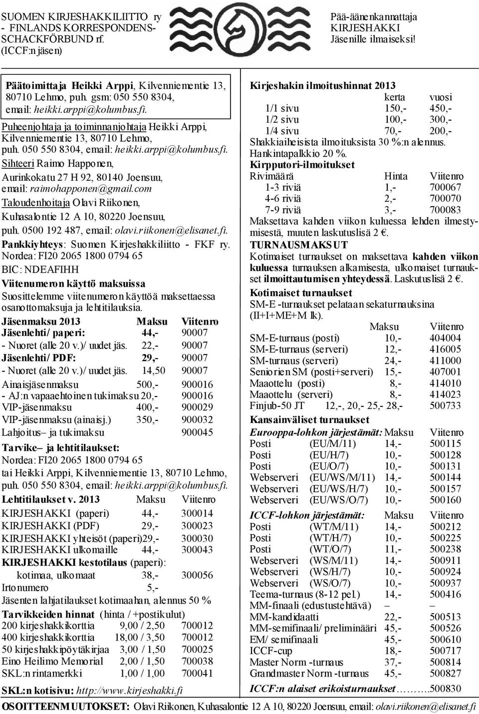 Puheenjohtaja ja toiminnanjohtaja Heikki Arppi, Kilvenniementie 13, 80710 Lehmo, puh. 050 550 8304, email: heikki.arppi@kolumbus.fi.