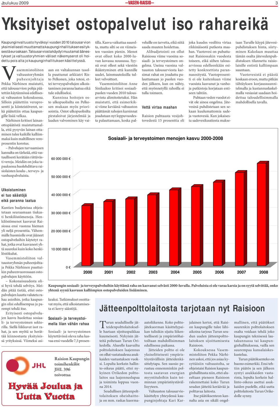 Vasemmistoliiton valtuustoryhmän pu heenj oht aj a Pekka Närhinen muistutti, että talousarvion pohja päätettiin käytännössä edellisessä valtuuston kokouksessa.