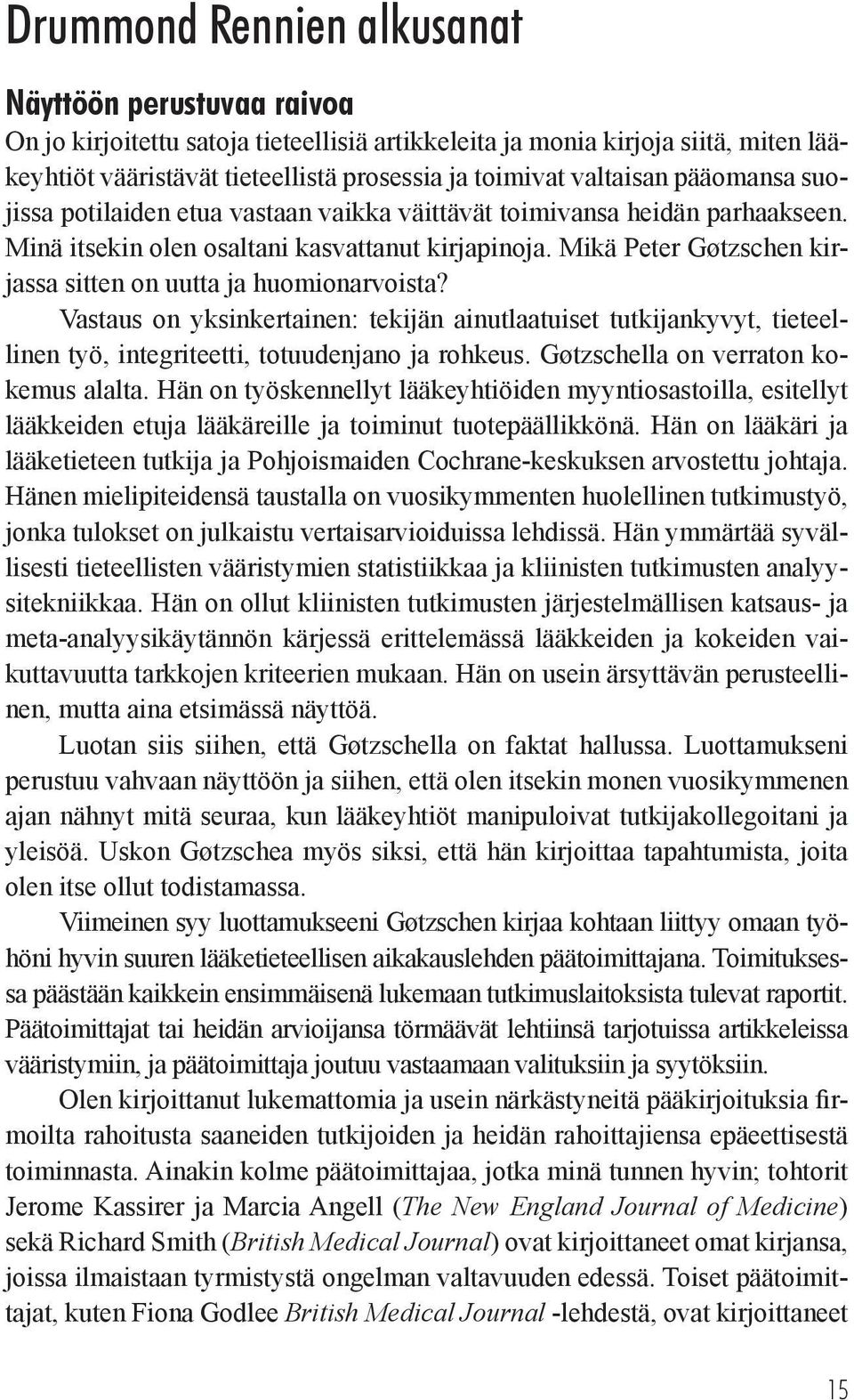 Mikä Peter Gøtzschen kirjassa sitten on uutta ja huomionarvoista? Vastaus on yksinkertainen: tekijän ainutlaatuiset tutkijankyvyt, tieteellinen työ, integriteetti, totuudenjano ja rohkeus.