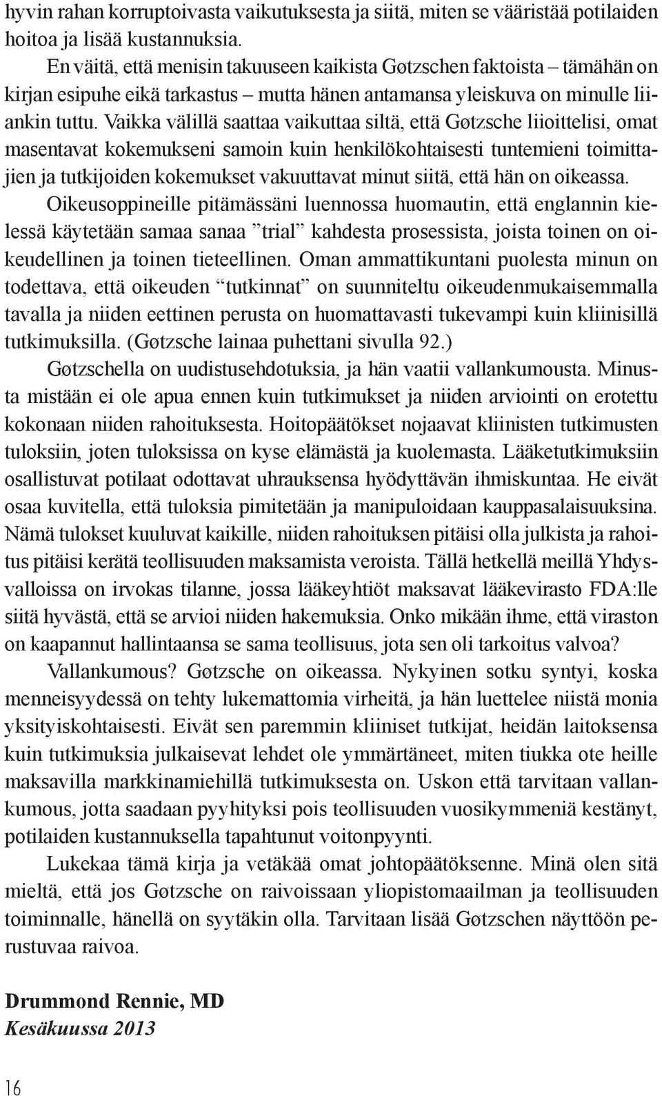 Vaikka välillä saattaa vaikuttaa siltä, että Gøtzsche liioittelisi, omat masentavat kokemukseni samoin kuin henkilökohtaisesti tuntemieni toimittajien ja tutkijoiden kokemukset vakuuttavat minut