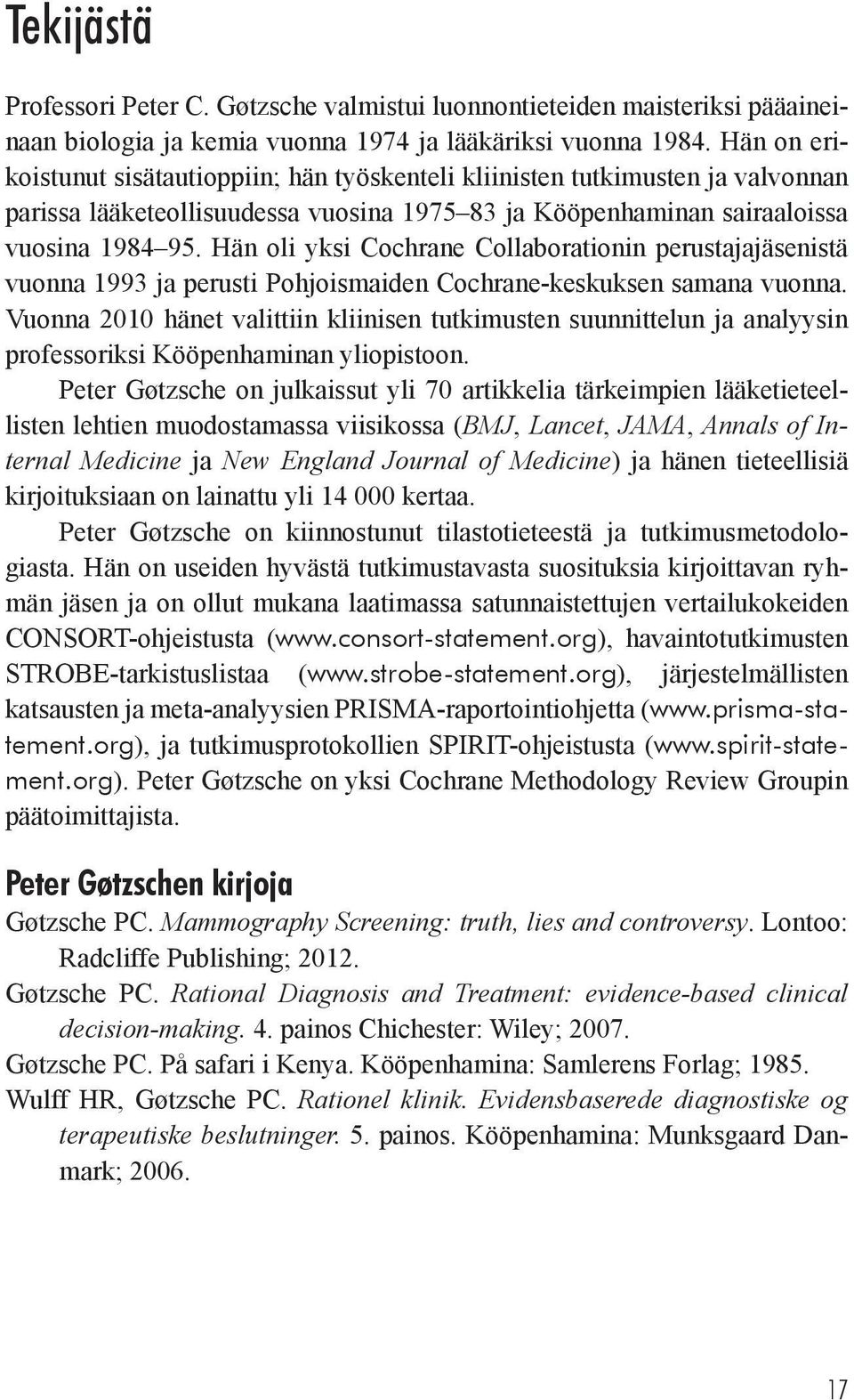 Hän oli yksi Cochrane Collaborationin perustajajäsenistä vuonna 1993 ja perusti Pohjoismaiden Cochrane-keskuksen samana vuonna.