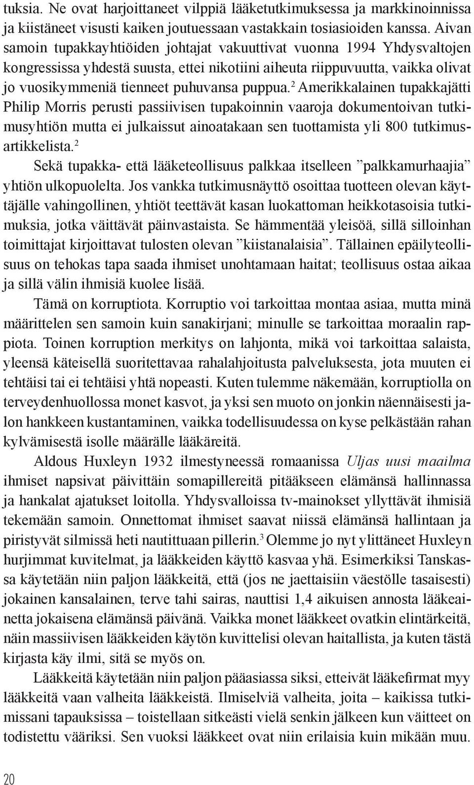 puppua. 2 Amerikkalainen tupakkajätti Philip Morris perusti passiivisen tupakoinnin vaaroja dokumentoivan tutkimusyhtiön mutta ei julkaissut ainoatakaan sen tuottamista yli 800 tutkimusartikkelista.