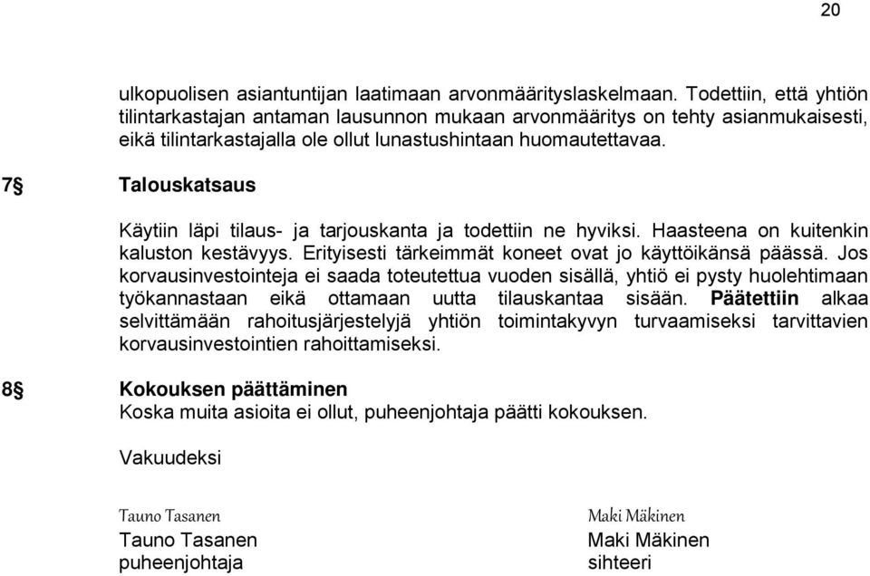 7 Talouskatsaus Käytiin läpi tilaus- ja tarjouskanta ja todettiin ne hyviksi. Haasteena on kuitenkin kaluston kestävyys. Erityisesti tärkeimmät koneet ovat jo käyttöikänsä päässä.