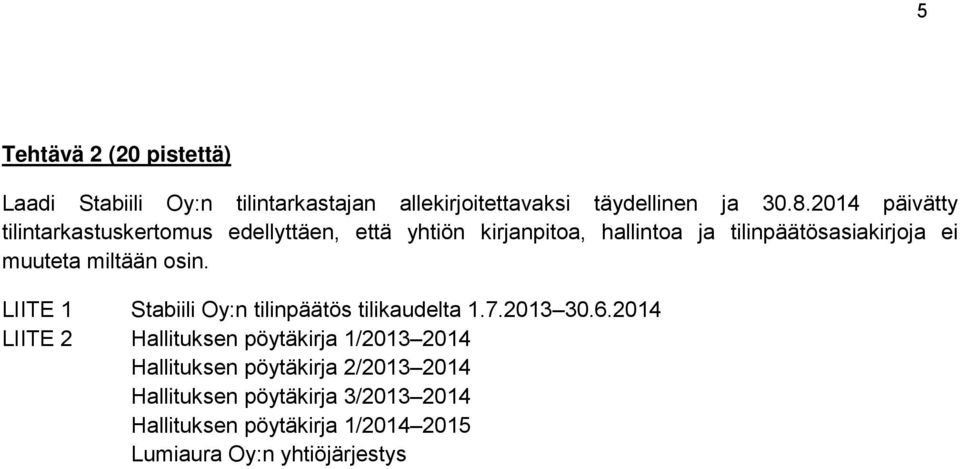 muuteta miltään osin. LIITE 1 Stabiili Oy:n tilinpäätös tilikaudelta 1.7.2013 30.6.