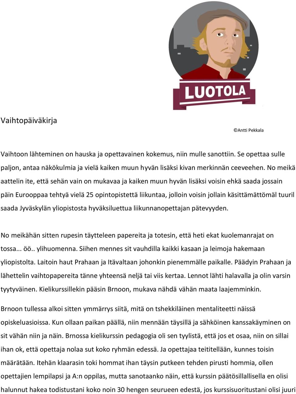 No meikä aattelin ite, että sehän vain on mukavaa ja kaiken muun hyvän lisäksi voisin ehkä saada jossain päin Eurooppaa tehtyä vielä 25 opintopistettä liikuntaa, jolloin voisin jollain