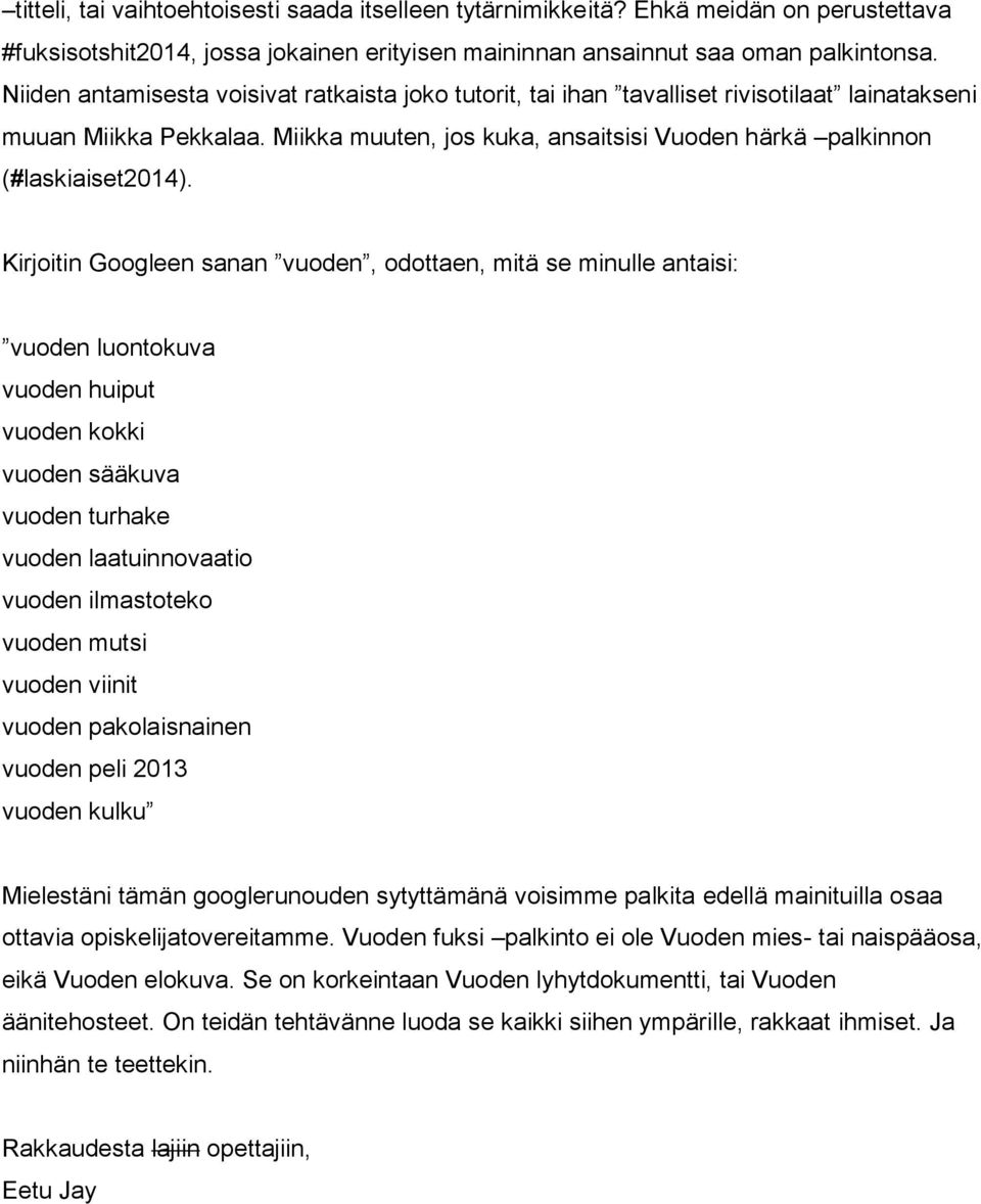 Kirjoitin Googleen sanan vuoden, odottaen, mitä se minulle antaisi: vuoden luontokuva vuoden huiput vuoden kokki vuoden sääkuva vuoden turhake vuoden laatuinnovaatio vuoden ilmastoteko vuoden mutsi