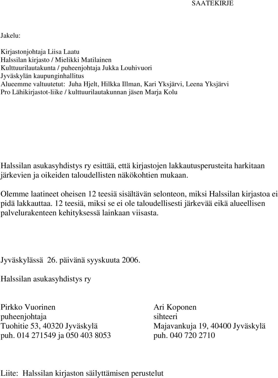 järkevien ja oikeiden taloudellisten näkökohtien mukaan. Olemme laatineet oheisen 12 teesiä sisältävän selonteon, miksi Halssilan kirjastoa ei pidä lakkauttaa.