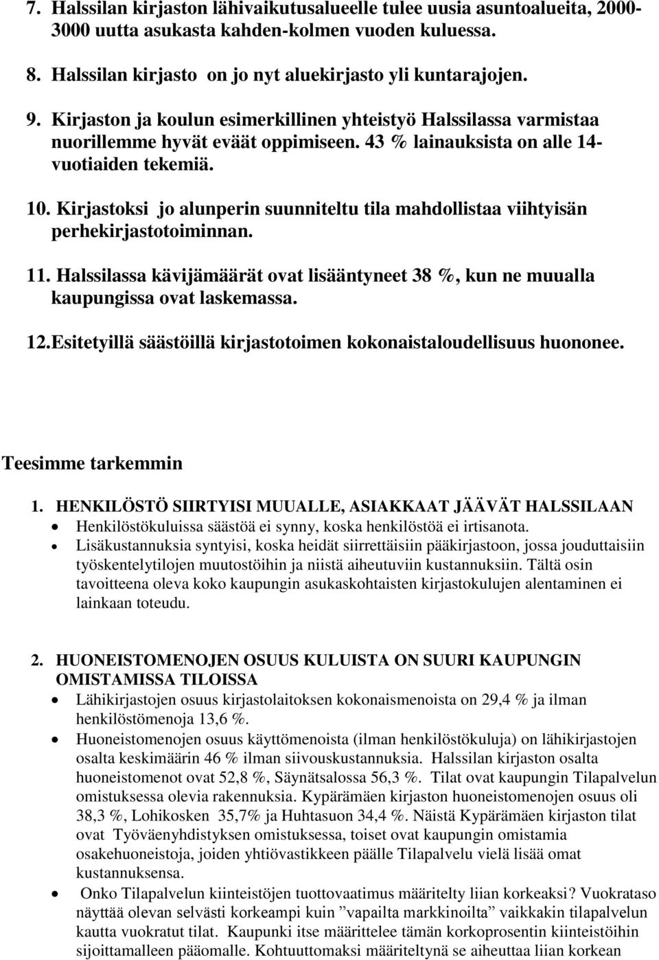 Kirjastoksi jo alunperin suunniteltu tila mahdollistaa viihtyisän perhekirjastotoiminnan. 11. Halssilassa kävijämäärät ovat lisääntyneet 38 %, kun ne muualla kaupungissa ovat laskemassa. 12.