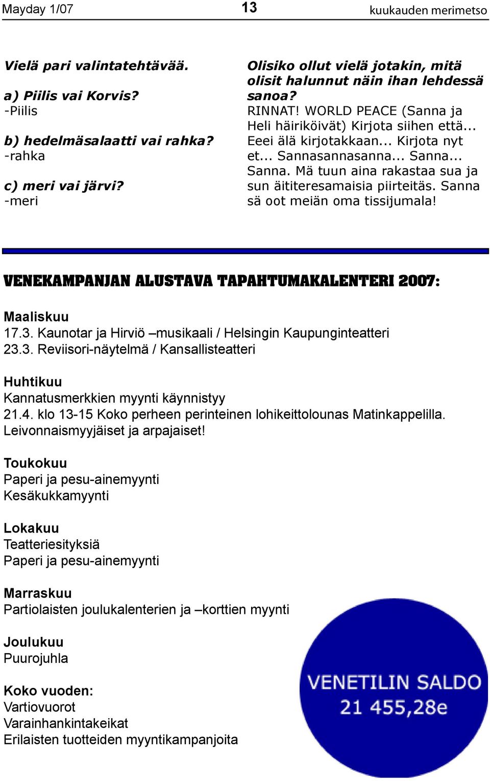 .. Sannasannasanna... Sanna... Sanna. Mä tuun aina rakastaa sua ja sun äititeresamaisia piirteitäs. Sanna sä oot meiän oma tissijumala! Venekampanjan alustava tapahtumakalenteri 2007: Maaliskuu 17.3.