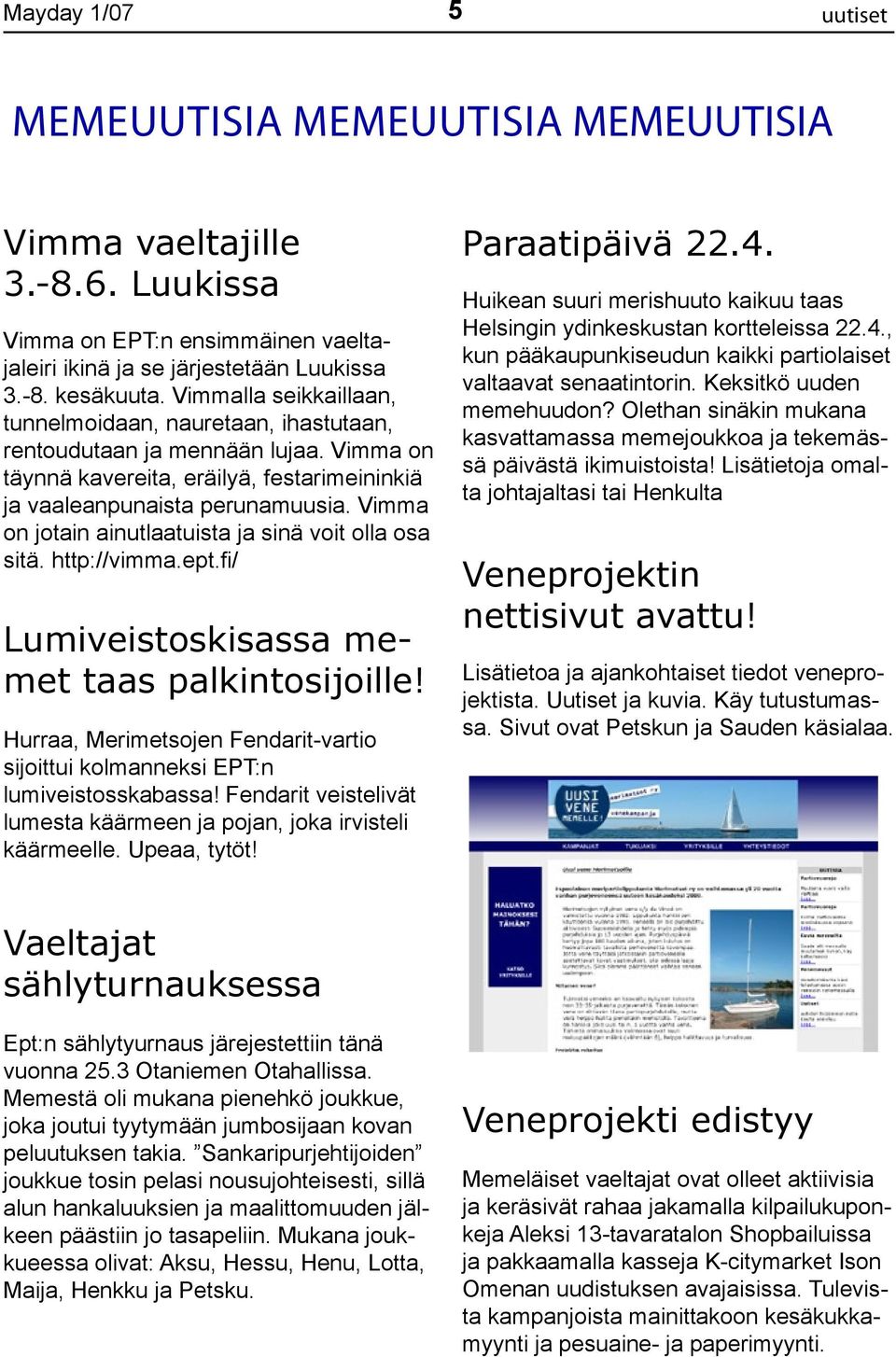 Vimma on jotain ainutlaatuista ja sinä voit olla osa sitä. http://vimma.ept.fi/ Lumiveistoskisassa memet taas palkintosijoille!