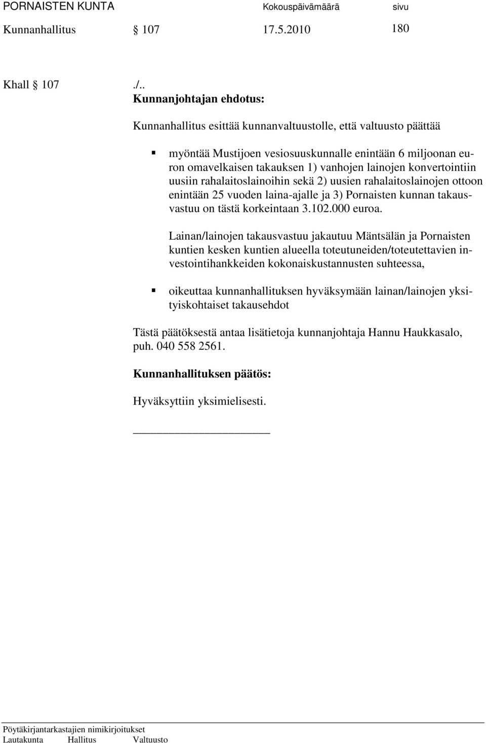 konvertointiin uusiin rahalaitoslainoihin sekä 2) uusien rahalaitoslainojen ottoon enintään 25 vuoden laina-ajalle ja 3) Pornaisten kunnan takausvastuu on tästä korkeintaan 3.102.000 euroa.