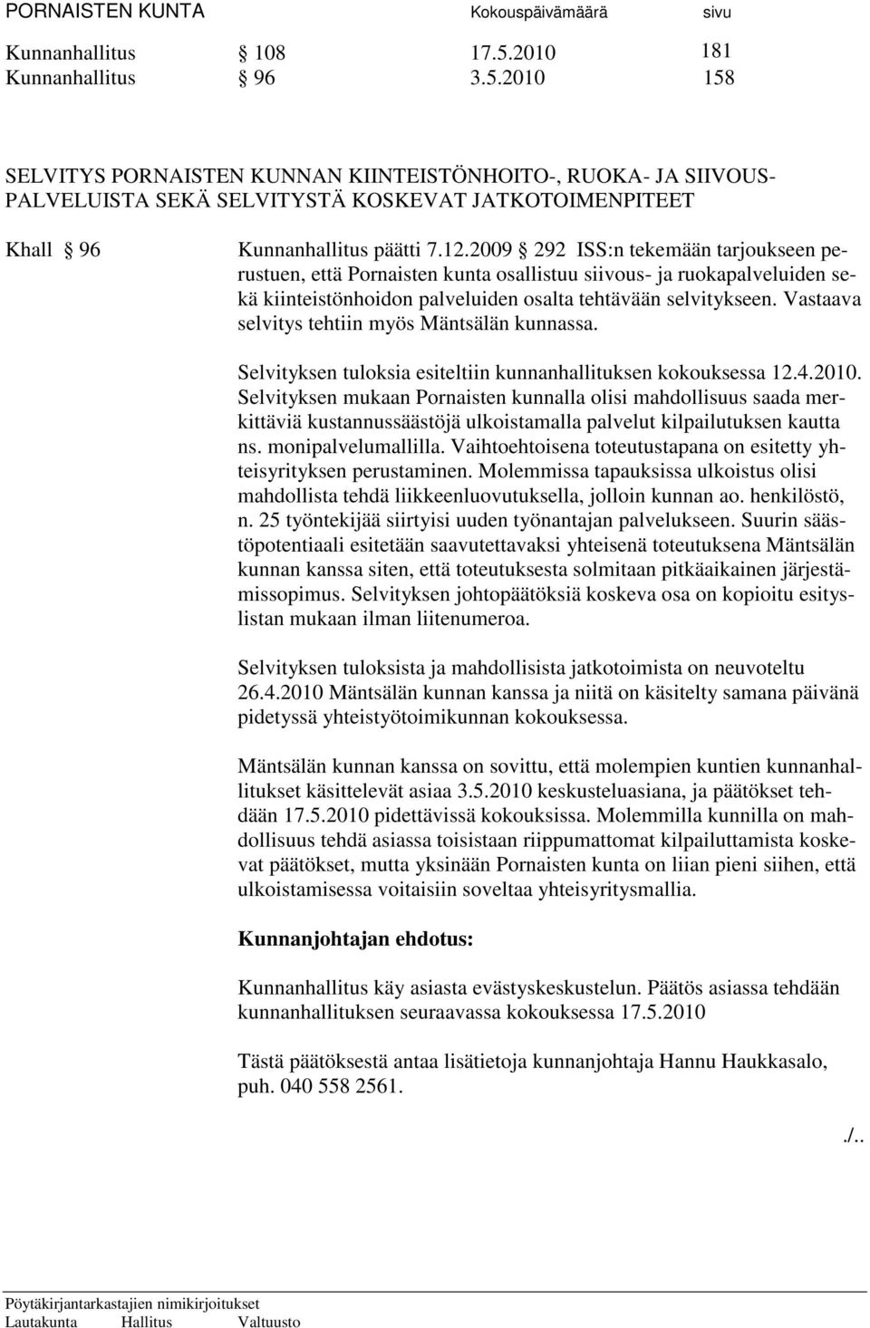 Vastaava selvitys tehtiin myös Mäntsälän kunnassa. Selvityksen tuloksia esiteltiin kunnanhallituksen kokouksessa 12.4.2010.