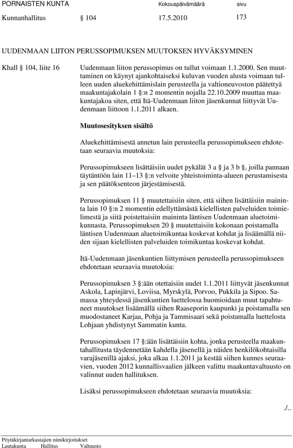 2009 muuttaa maakuntajakoa siten, että Itä-Uudenmaan liiton jäsenkunnat liittyvät Uudenmaan liittoon 1.1.2011 alkaen.