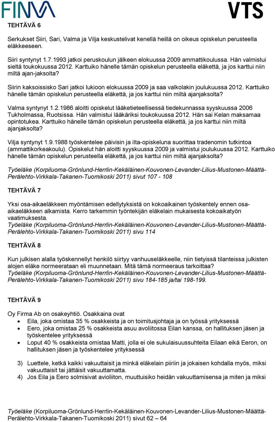 Siirin kaksoissisko Sari jatkoi lukioon elokuussa 2009 ja saa valkolakin joulukuussa 2012. Karttuiko hänelle tämän opiskelun perusteella eläkettä, ja jos karttui niin miltä ajanjaksolta?