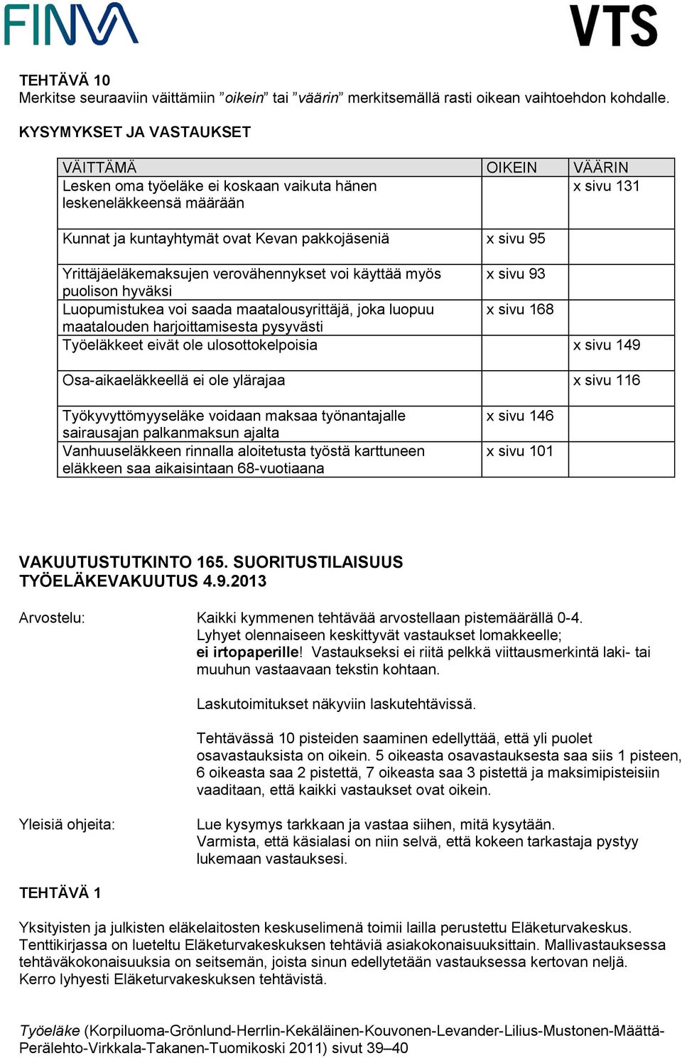 Yrittäjäeläkemaksujen verovähennykset voi käyttää myös x sivu 93 puolison hyväksi Luopumistukea voi saada maatalousyrittäjä, joka luopuu x sivu 168 maatalouden harjoittamisesta pysyvästi Työeläkkeet