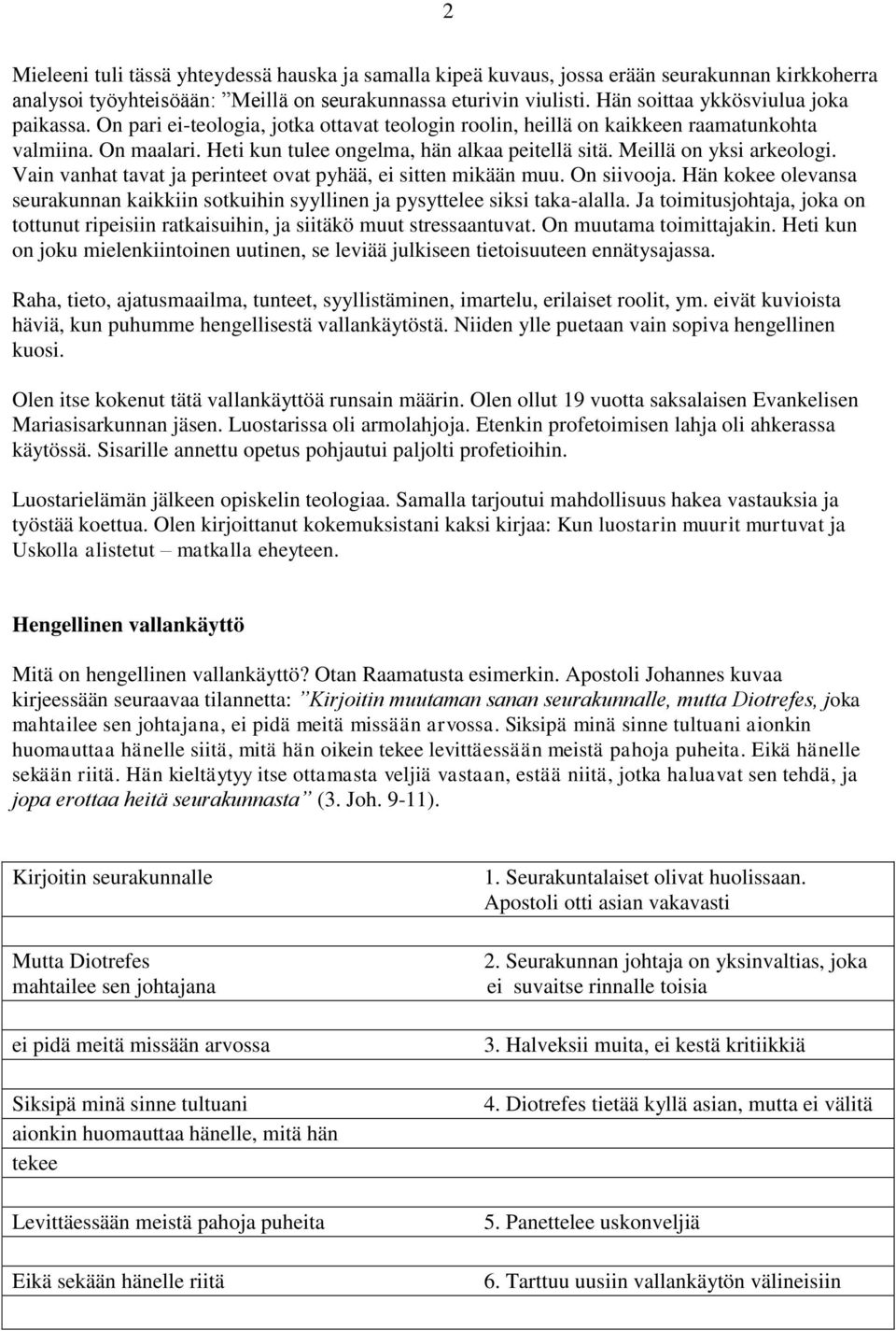 Meillä on yksi arkeologi. Vain vanhat tavat ja perinteet ovat pyhää, ei sitten mikään muu. On siivooja. Hän kokee olevansa seurakunnan kaikkiin sotkuihin syyllinen ja pysyttelee siksi taka-alalla.