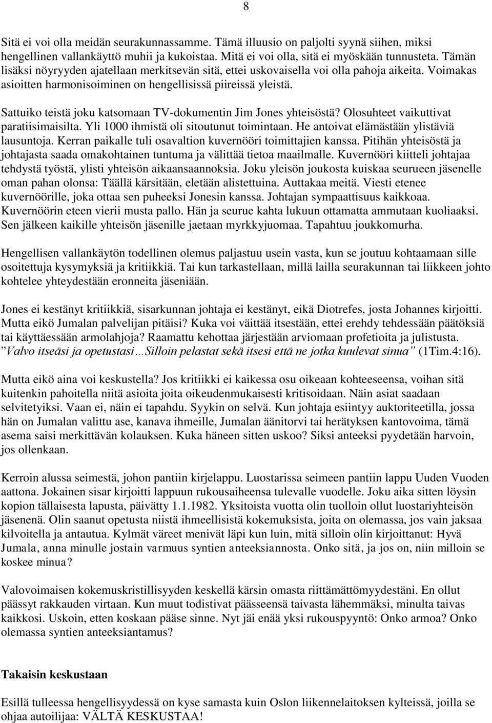 Sattuiko teistä joku katsomaan TV-dokumentin Jim Jones yhteisöstä? Olosuhteet vaikuttivat paratiisimaisilta. Yli 1000 ihmistä oli sitoutunut toimintaan. He antoivat elämästään ylistäviä lausuntoja.