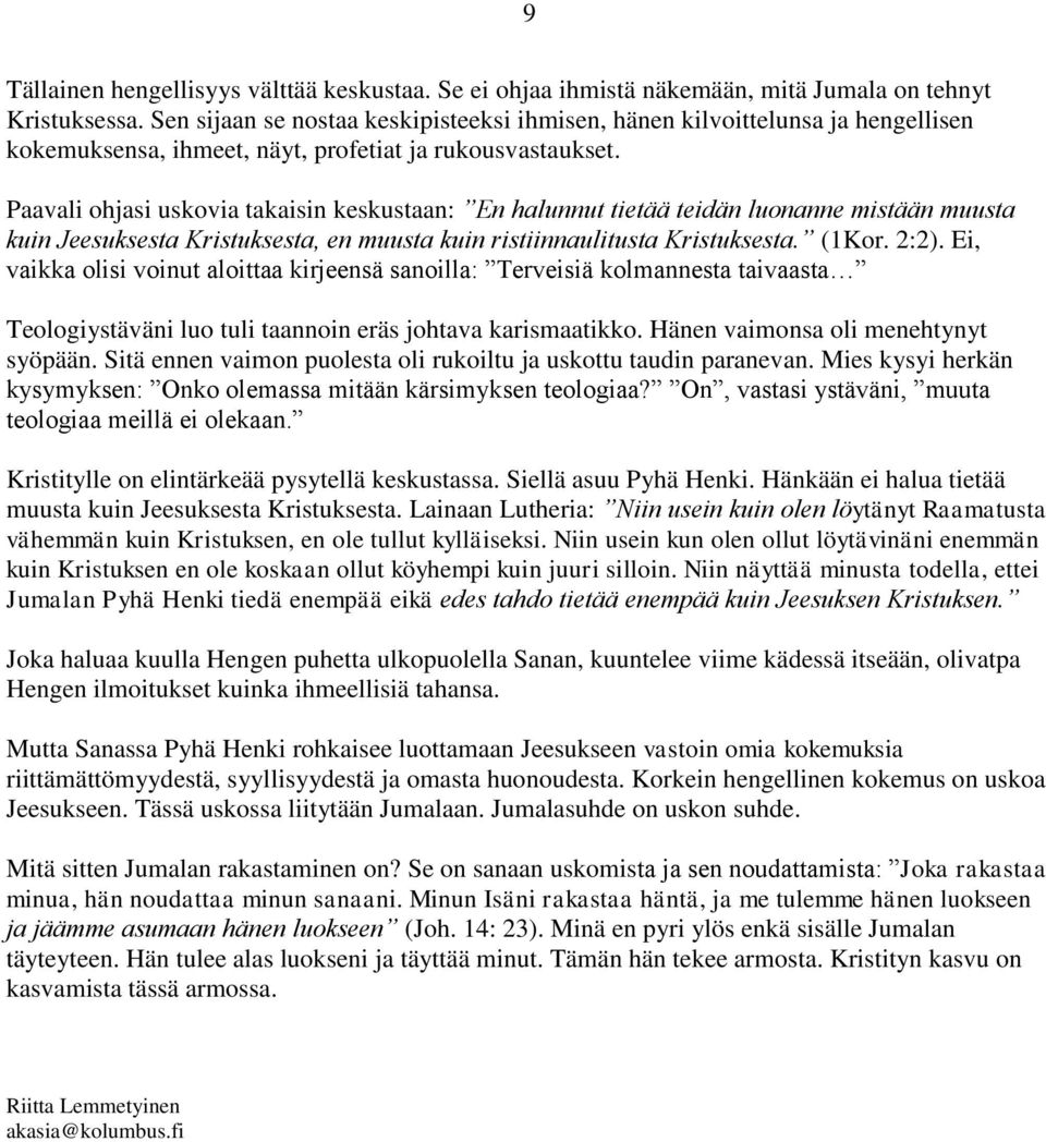 Paavali ohjasi uskovia takaisin keskustaan: En halunnut tietää teidän luonanne mistään muusta kuin Jeesuksesta Kristuksesta, en muusta kuin ristiinnaulitusta Kristuksesta. (1Kor. 2:2).