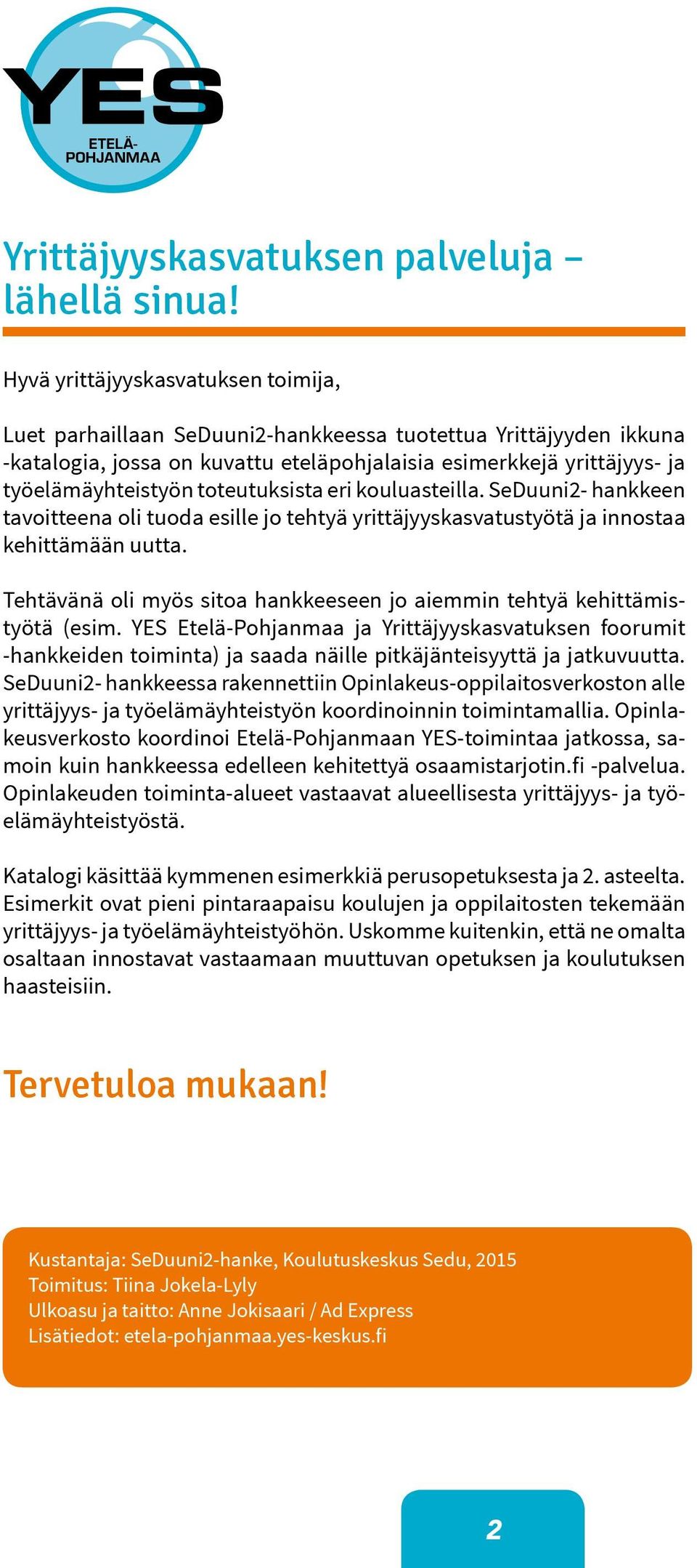 toteutuksista eri kouluasteilla. SeDuuni2- hankkeen tavoitteena oli tuoda esille jo tehtyä yrittäjyyskasvatustyötä ja innostaa kehittämään uutta.