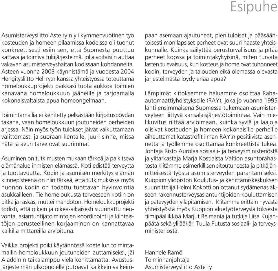 Asteen vuonna 2003 käynnistämä ja vuodesta 2004 Hengitysliitto Heli ry:n kanssa yhteistyössä toteuttama homeloukkuprojekti paikkasi tuota aukkoa toimien kanavana homeloukkuun jääneille ja tarjoamalla