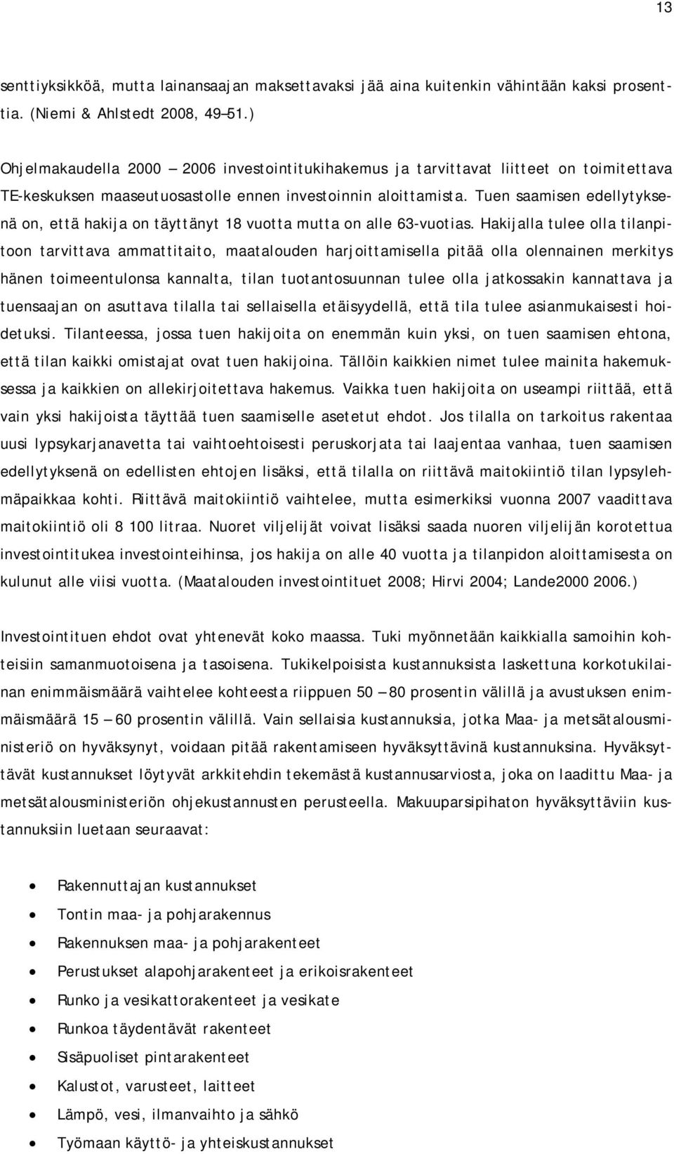 Tuen saamisen edellytyksenä on, että hakija on täyttänyt 18 vuotta mutta on alle 63-vuotias.