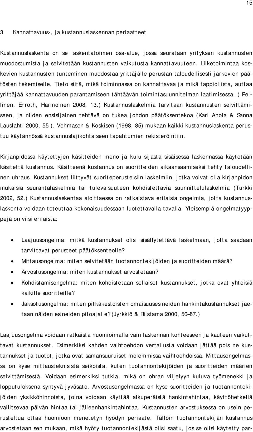 Tieto siitä, mikä toiminnassa on kannattavaa ja mikä tappiollista, auttaa yrittäjää kannattavuuden parantamiseen tähtäävän toimintasuunnitelman laatimisessa. ( Pellinen, Enroth, Harmoinen 2008, 13.