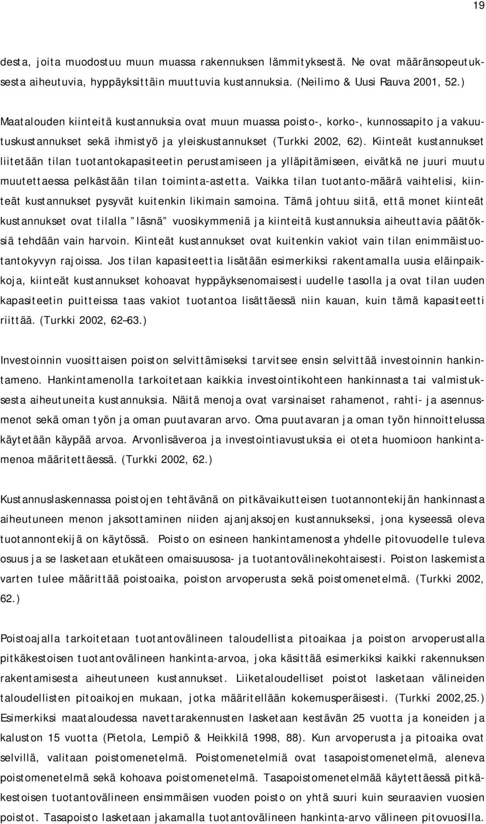 Kiinteät kustannukset liitetään tilan tuotantokapasiteetin perustamiseen ja ylläpitämiseen, eivätkä ne juuri muutu muutettaessa pelkästään tilan toiminta-astetta.