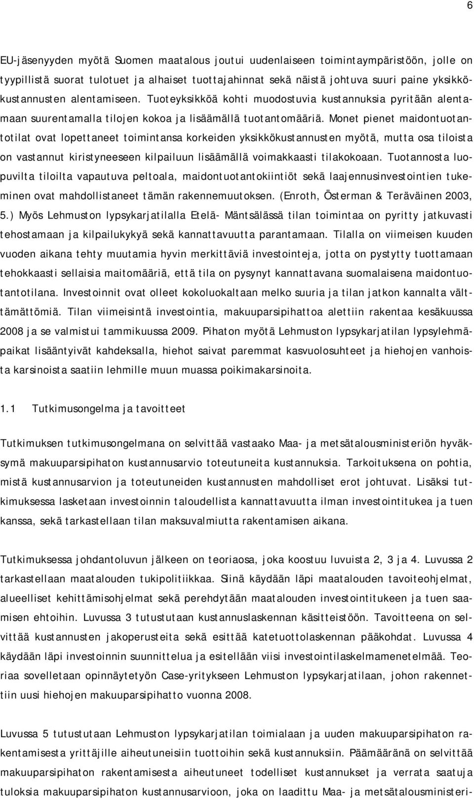 Monet pienet maidontuotantotilat ovat lopettaneet toimintansa korkeiden yksikkökustannusten myötä, mutta osa tiloista on vastannut kiristyneeseen kilpailuun lisäämällä voimakkaasti tilakokoaan.