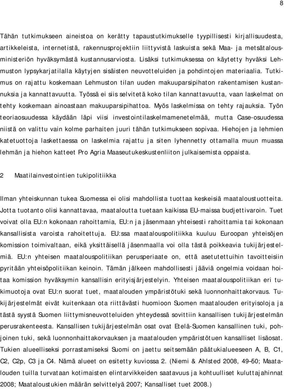 Tutkimus on rajattu koskemaan Lehmuston tilan uuden makuuparsipihaton rakentamisen kustannuksia ja kannattavuutta.