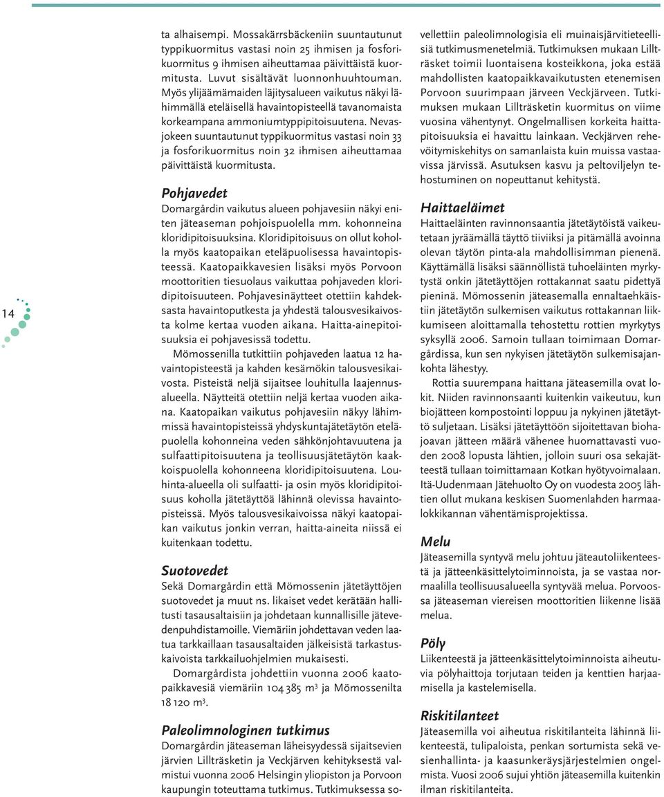 Nevasjokeen suuntautunut typpikuormitus vastasi noin 33 ja fosforikuormitus noin 32 ihmisen aiheuttamaa päivittäistä kuormitusta.