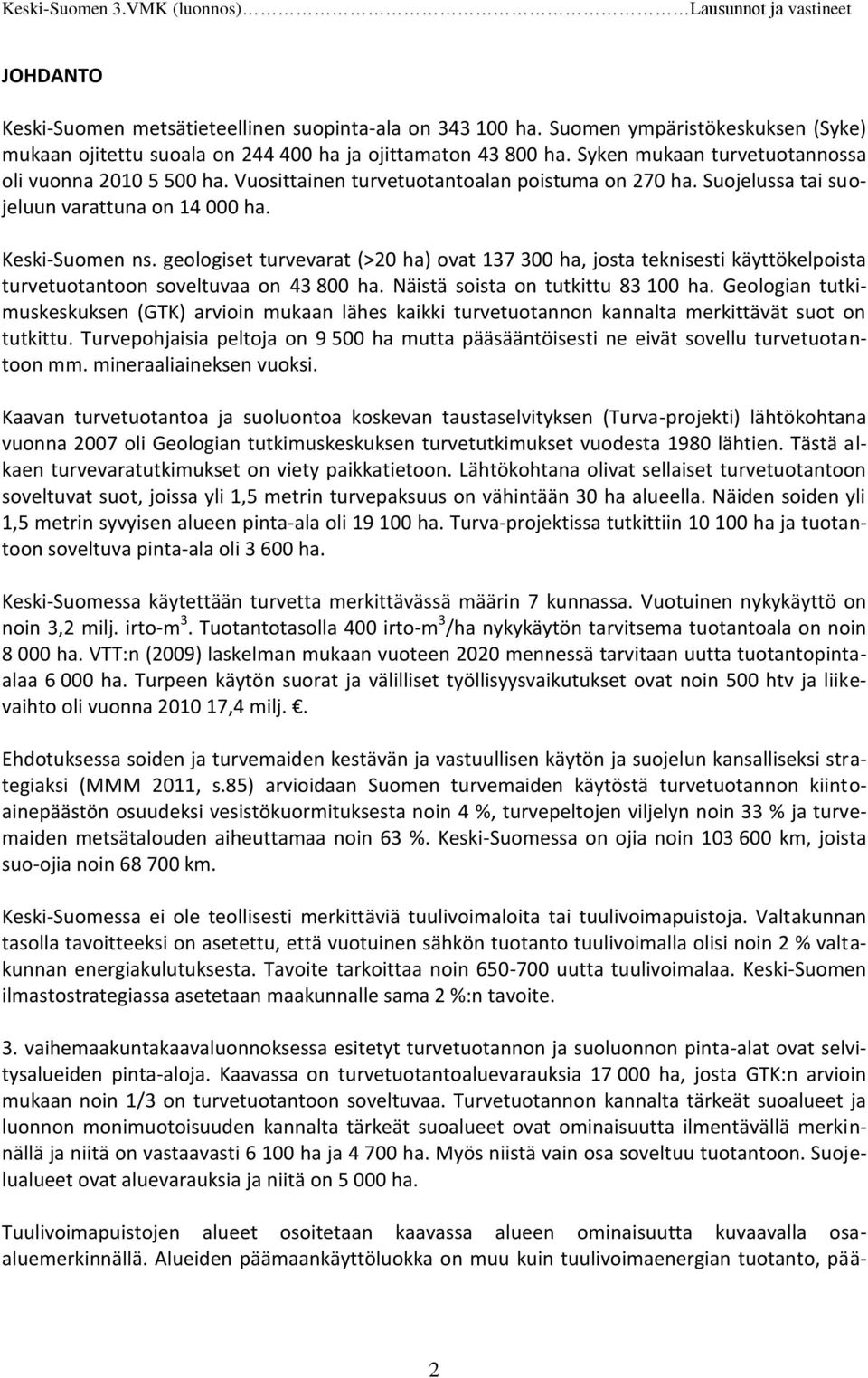 geologiset turvevarat (>20 ha) ovat 137 300 ha, josta teknisesti käyttökelpoista turvetuotantoon soveltuvaa on 43 800 ha. Näistä soista on tutkittu 83 100 ha.