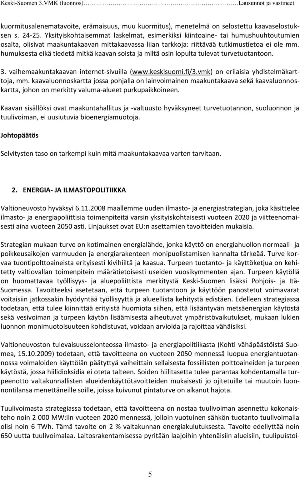 humuksesta eikä tiedetä mitkä kaavan soista ja miltä osin lopulta tulevat turvetuotantoon. 3. vaihemaakuntakaavan internet-sivuilla (www.keskisuomi.fi/3.vmk) on erilaisia yhdistelmäkarttoja, mm.