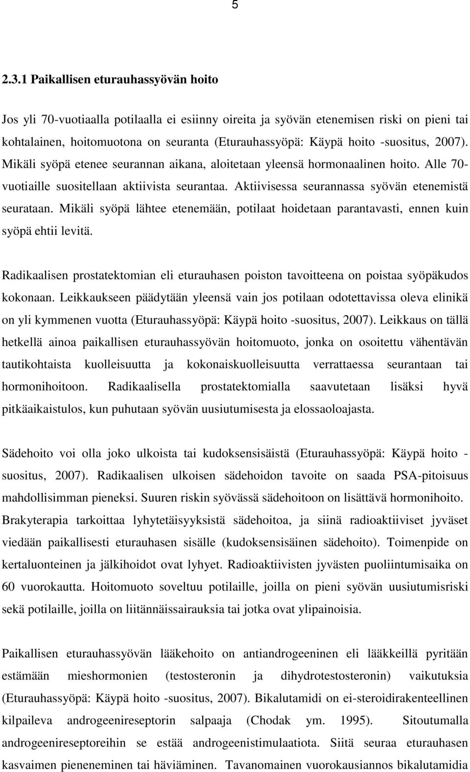 -suositus, 2007). Mikäli syöpä etenee seurannan aikana, aloitetaan yleensä hormonaalinen hoito. Alle 70- vuotiaille suositellaan aktiivista seurantaa.