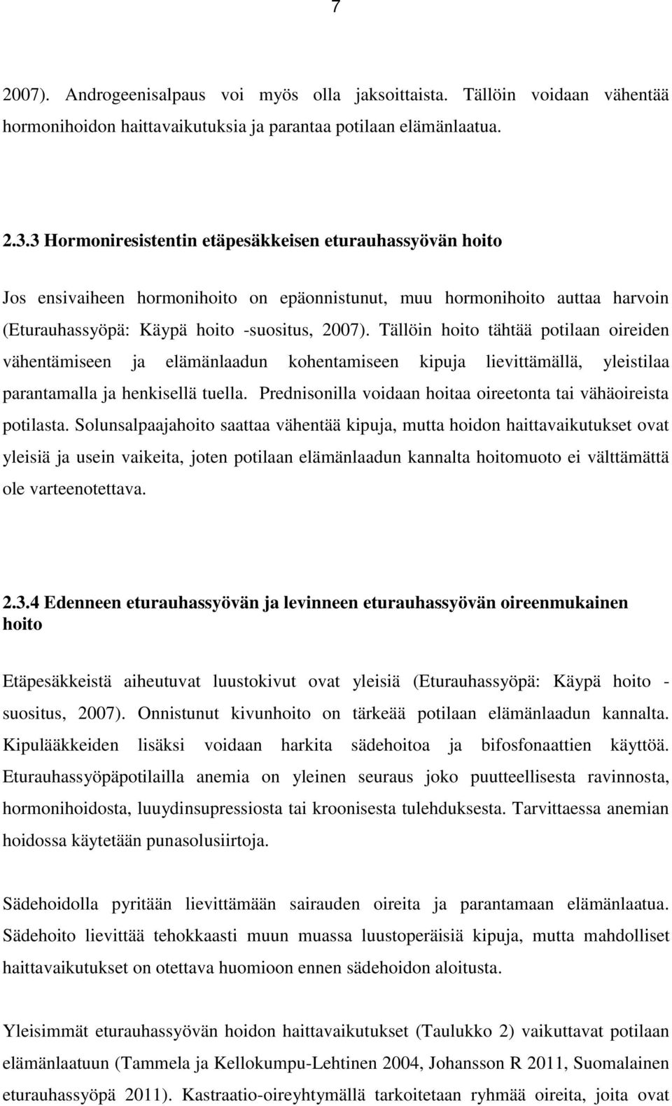 Tällöin hoito tähtää potilaan oireiden vähentämiseen ja elämänlaadun kohentamiseen kipuja lievittämällä, yleistilaa parantamalla ja henkisellä tuella.