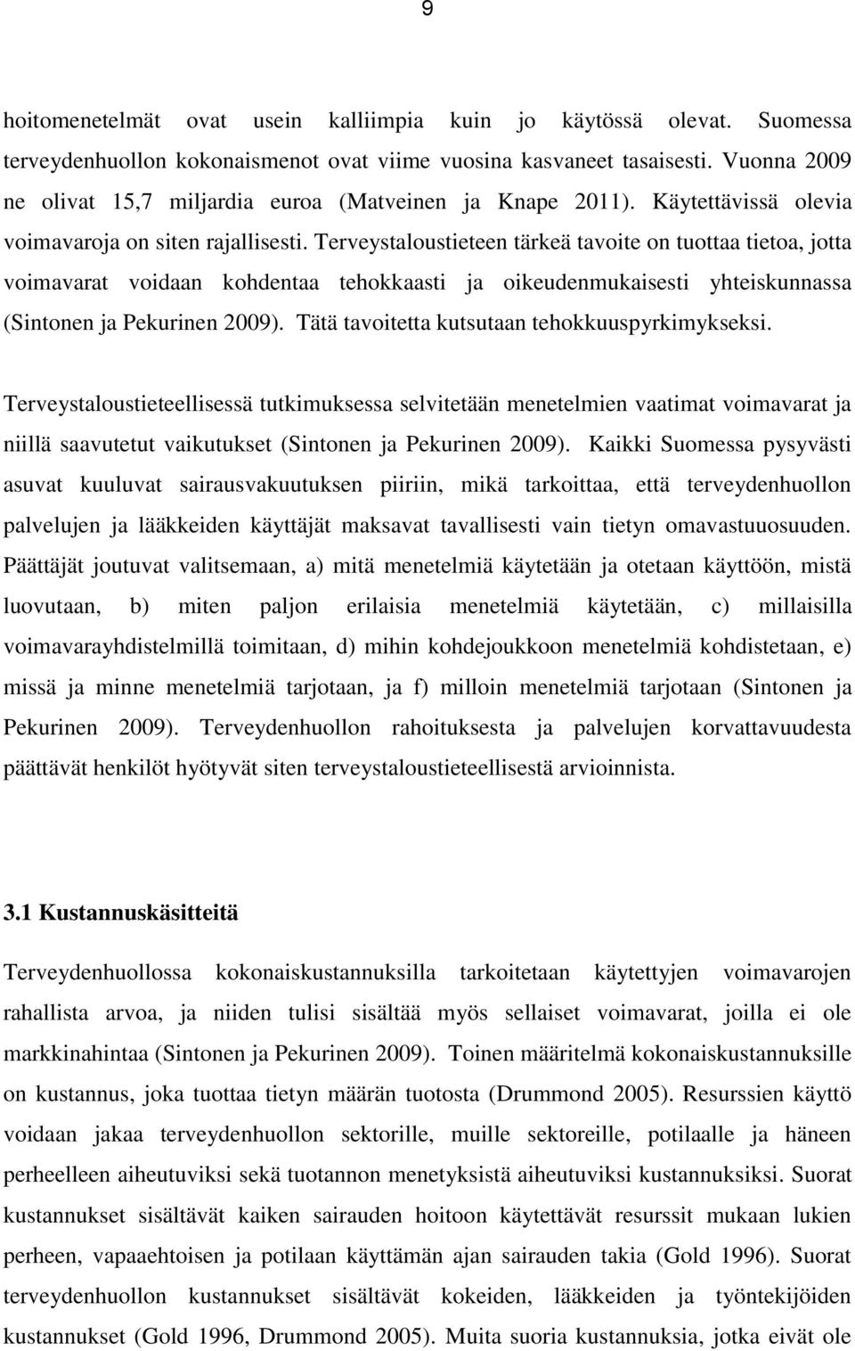 Terveystaloustieteen tärkeä tavoite on tuottaa tietoa, jotta voimavarat voidaan kohdentaa tehokkaasti ja oikeudenmukaisesti yhteiskunnassa (Sintonen ja Pekurinen 2009).