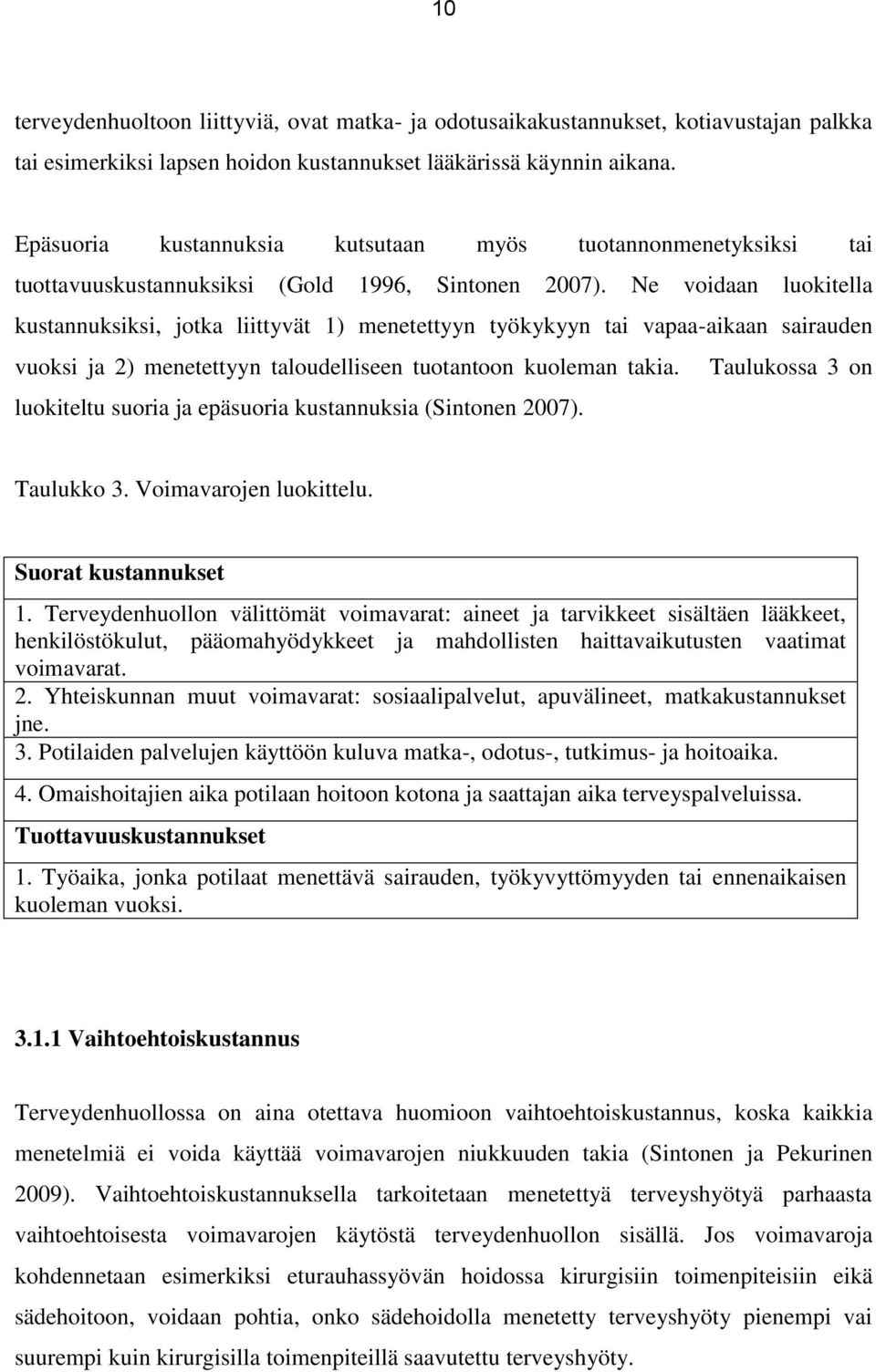 Ne voidaan luokitella kustannuksiksi, jotka liittyvät 1) menetettyyn työkykyyn tai vapaa-aikaan sairauden vuoksi ja 2) menetettyyn taloudelliseen tuotantoon kuoleman takia.