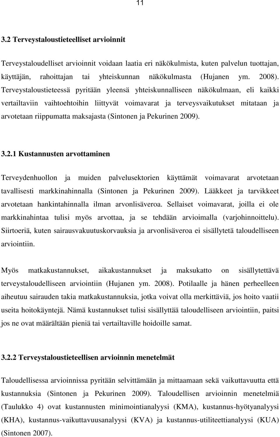 Terveystaloustieteessä pyritään yleensä yhteiskunnalliseen näkökulmaan, eli kaikki vertailtaviin vaihtoehtoihin liittyvät voimavarat ja terveysvaikutukset mitataan ja arvotetaan riippumatta