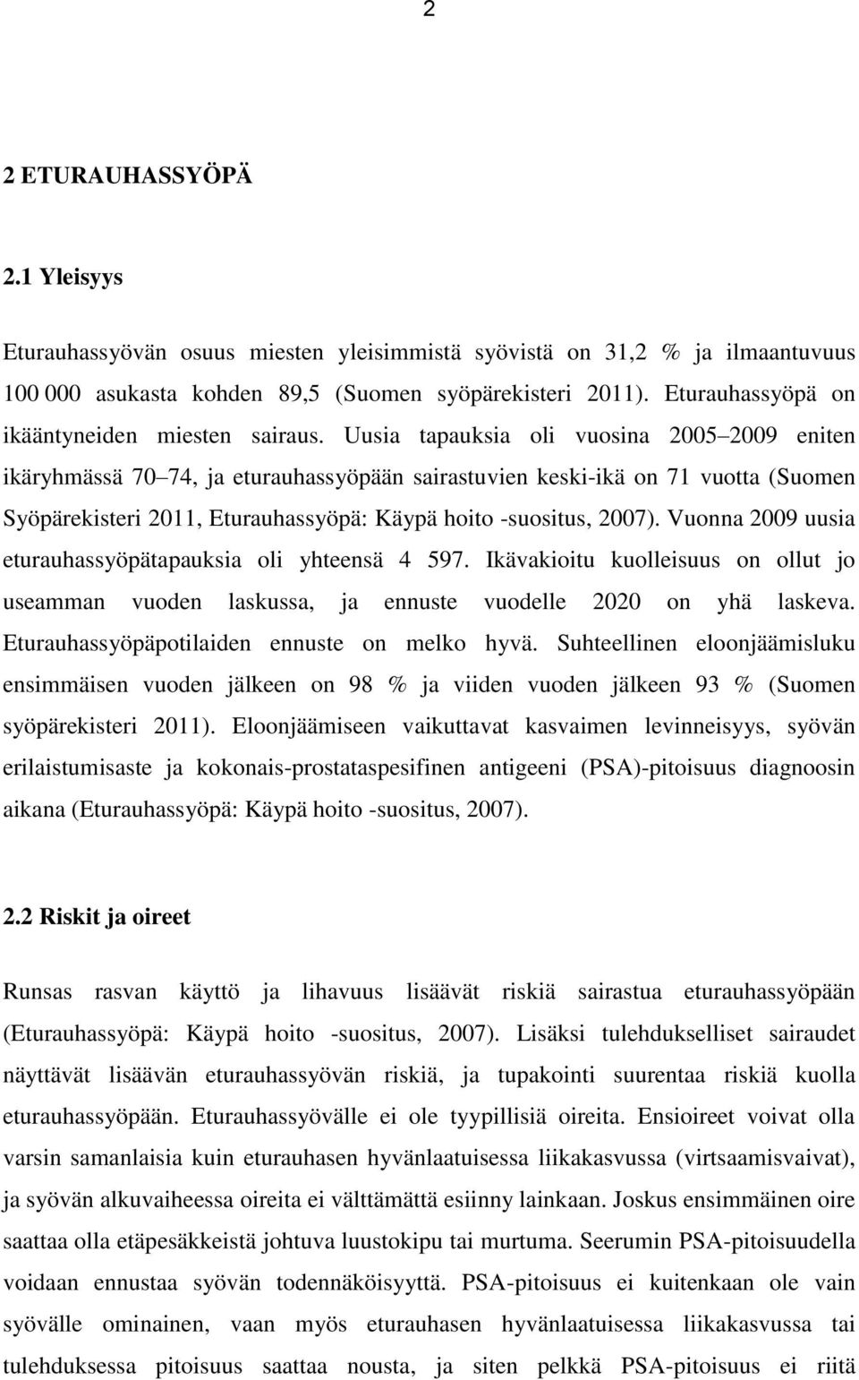 Uusia tapauksia oli vuosina 2005 2009 eniten ikäryhmässä 70 74, ja eturauhassyöpään sairastuvien keski-ikä on 71 vuotta (Suomen Syöpärekisteri 2011, Eturauhassyöpä: Käypä hoito -suositus, 2007).