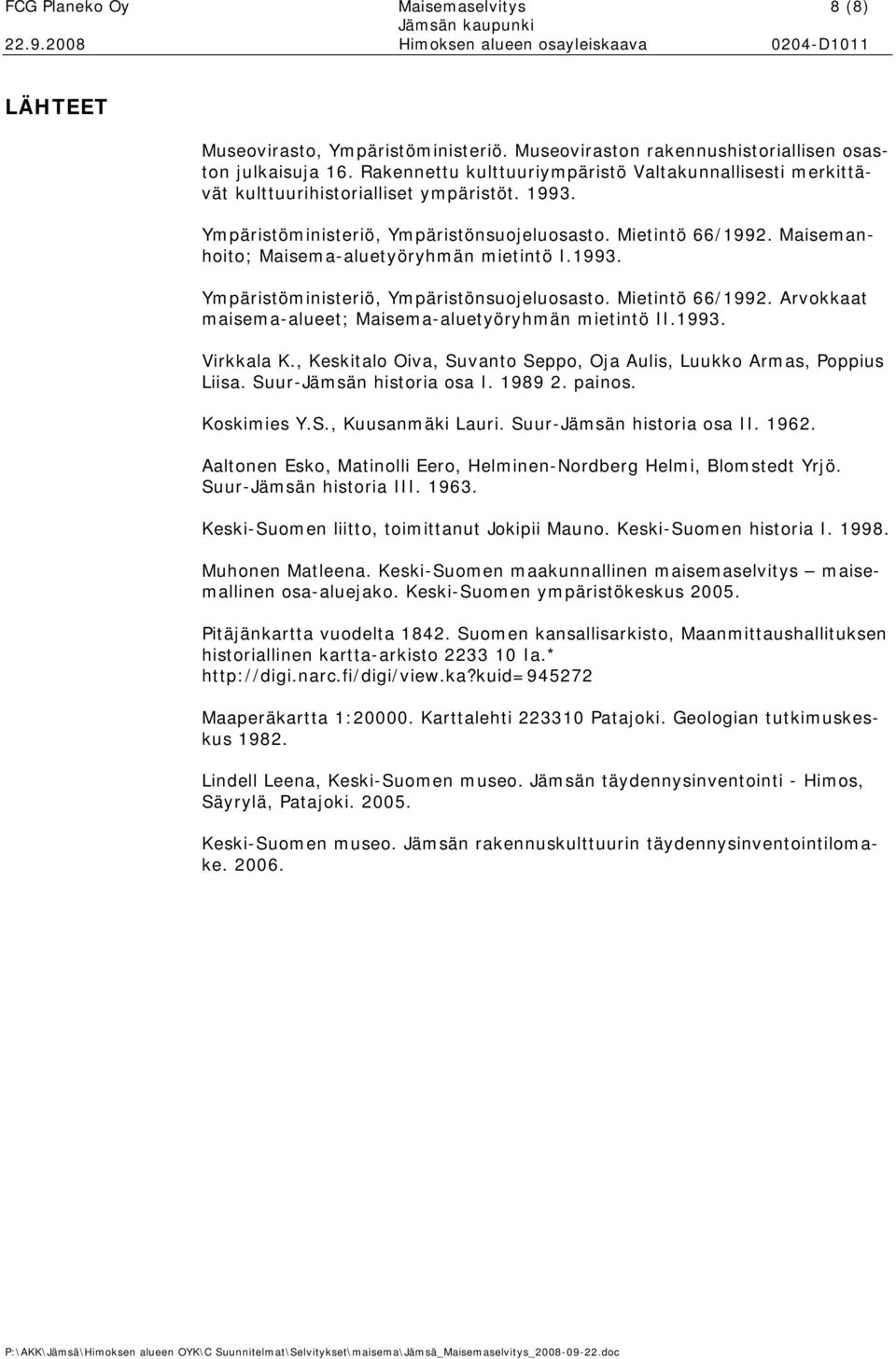 Maisemanhoito; Maisema-aluetyöryhmän mietintö I.1993. Ympäristöministeriö, Ympäristönsuojeluosasto. Mietintö 66/1992. Arvokkaat maisema-alueet; Maisema-aluetyöryhmän mietintö II.1993. Virkkala K.